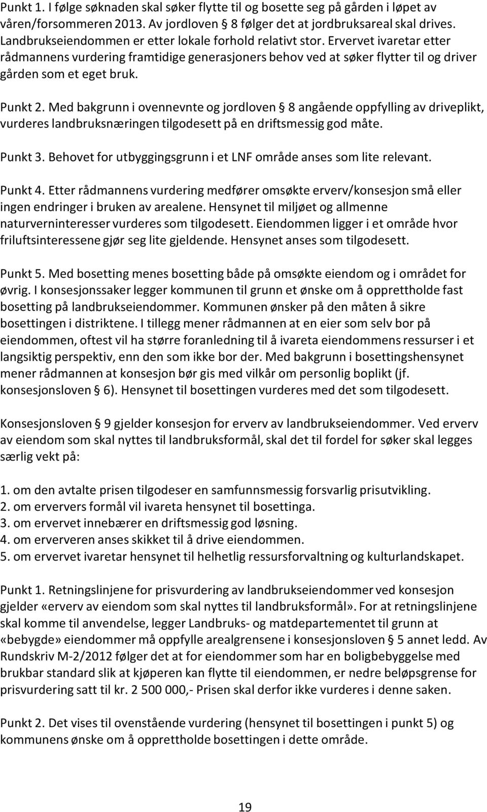 Punkt 2. Med bakgrunn i ovennevnte og jordloven 8 angående oppfylling av driveplikt, vurderes landbruksnæringen tilgodesett på en driftsmessig god måte. Punkt 3.