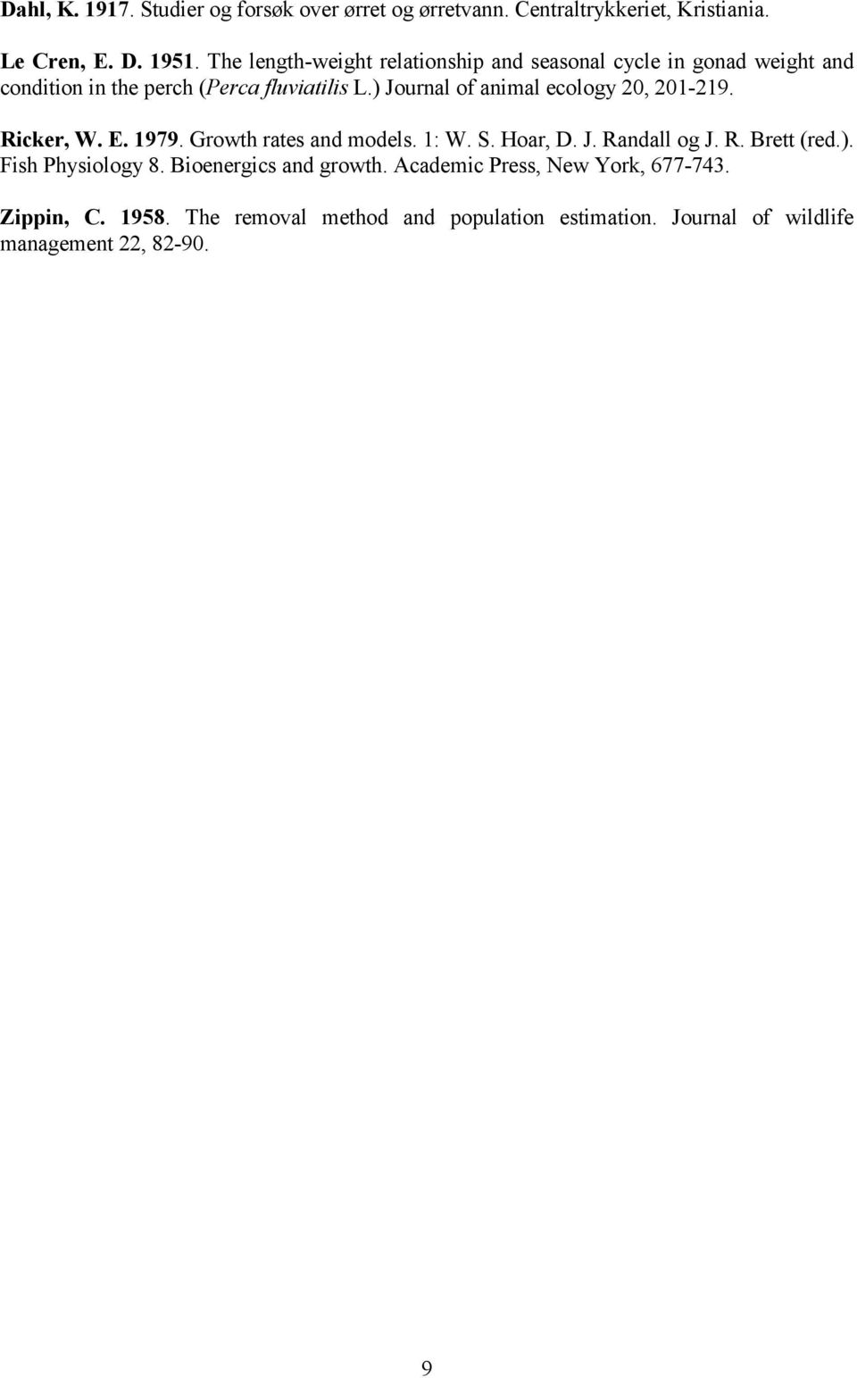 ) Journal of animal ecology 2, 21-219. Ricker, W. E. 1979. Growth rates and models. 1: W. S. Hoar, D. J. Randall og J. R. Brett (red.). Fish Physiology 8.