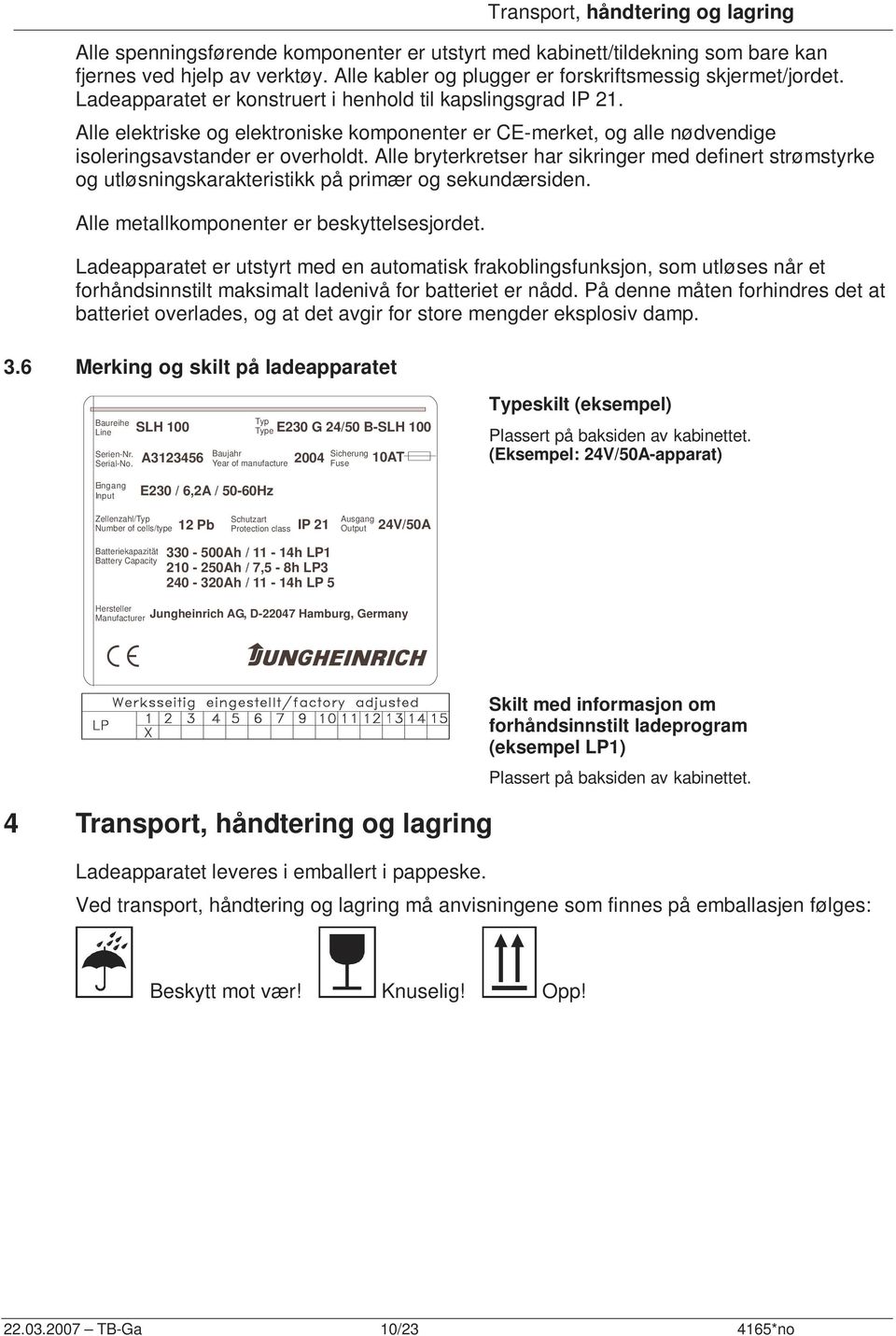 Alle elektriske og elektroniske komponenter er CE-merket, og alle nødvendige isoleringsavstander er overholdt.