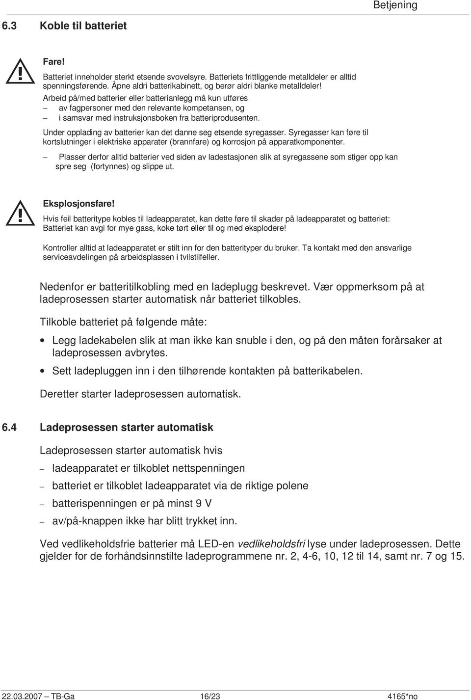 Arbeid på/med batterier eller batterianlegg må kun utføres av fagpersoner med den relevante kompetansen, og i samsvar med instruksjonsboken fra batteriprodusenten.