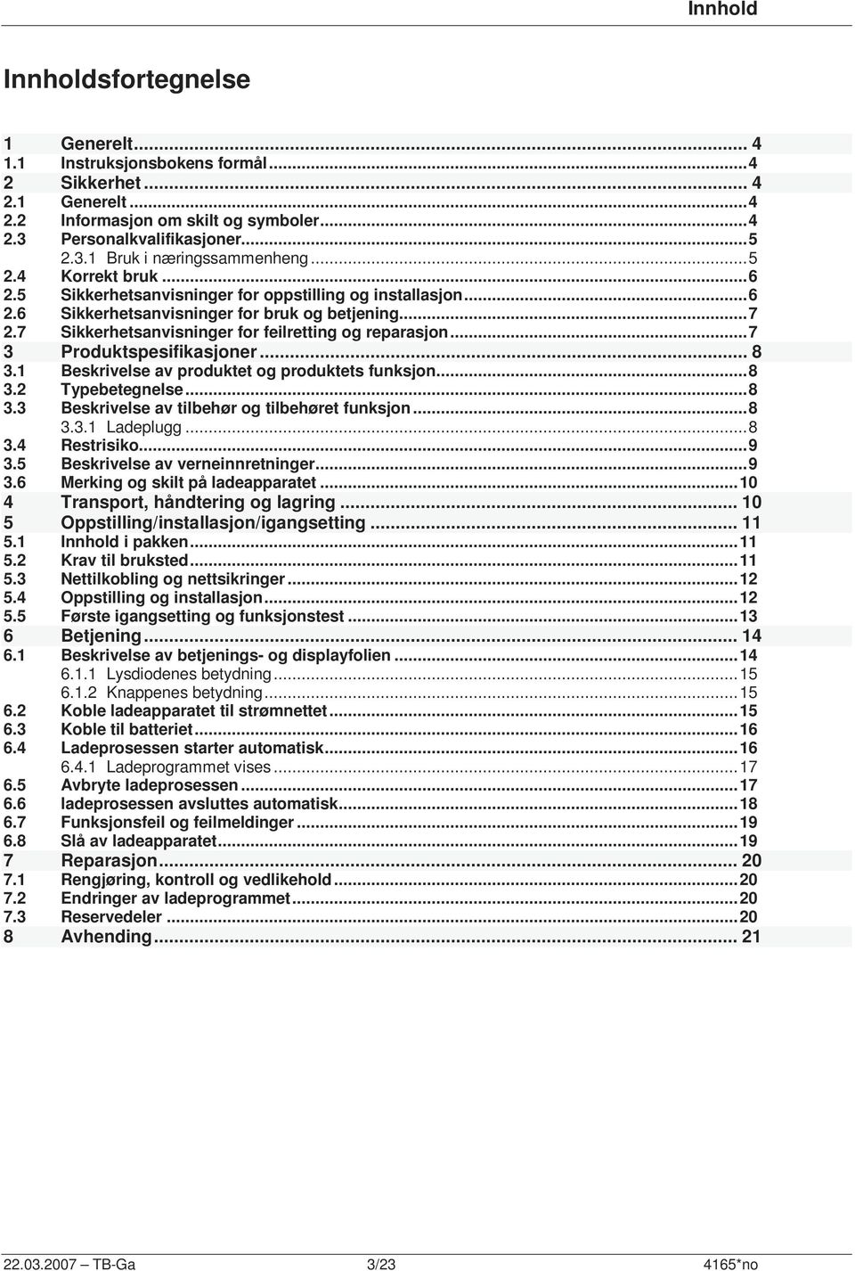 ..7 3 Produktspesifikasjoner... 8 3.1 Beskrivelse av produktet og produktets funksjon...8 3.2 Typebetegnelse...8 3.3 Beskrivelse av tilbehør og tilbehøret funksjon...8 3.3.1 Ladeplugg...8 3.4 Restrisiko.