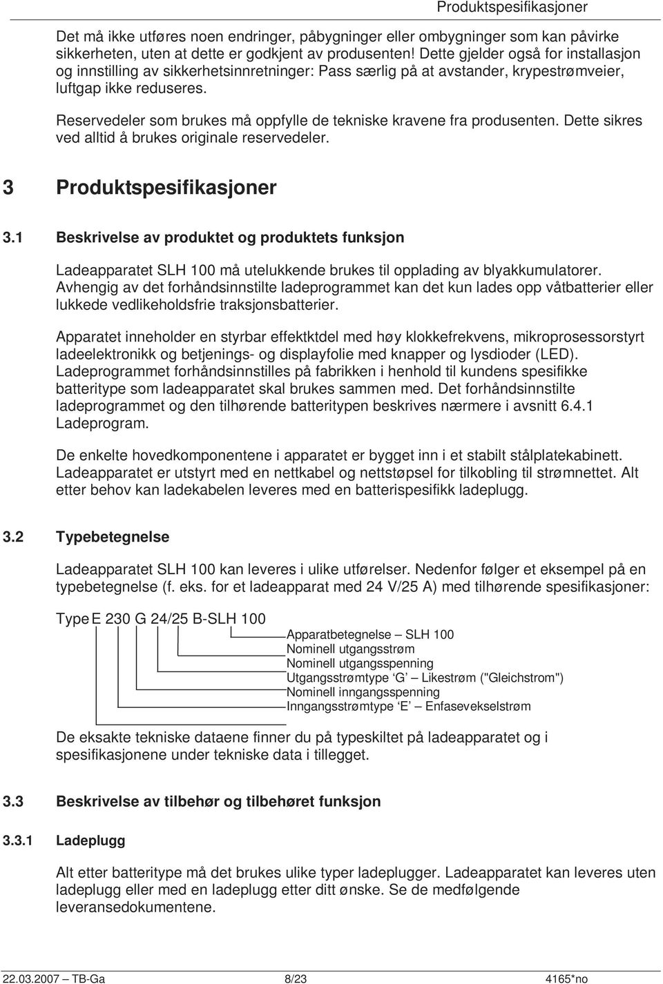 Reservedeler som brukes må oppfylle de tekniske kravene fra produsenten. Dette sikres ved alltid å brukes originale reservedeler. 3 Produktspesifikasjoner 3.