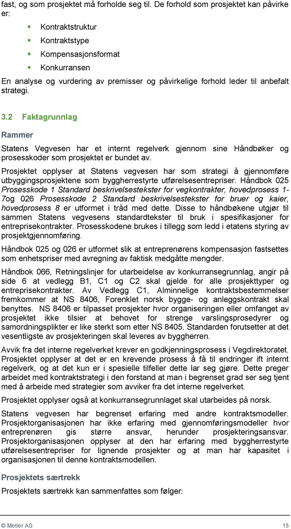 2 Faktagrunnlag Rammer Statens Vegvesen har et internt regelverk gjennom sine Håndbøker og prosesskoder som prosjektet er bundet av.