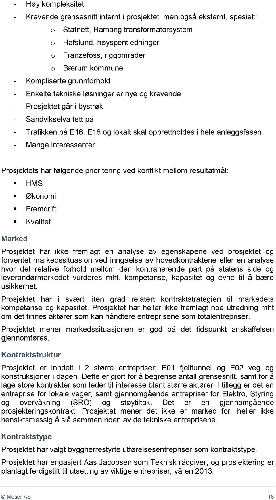 anleggsfasen - Mange interessenter Prosjektets har følgende prioritering ved konflikt mellom resultatmål: HMS Økonomi Fremdrift Kvalitet Marked Prosjektet har ikke fremlagt en analyse av egenskapene