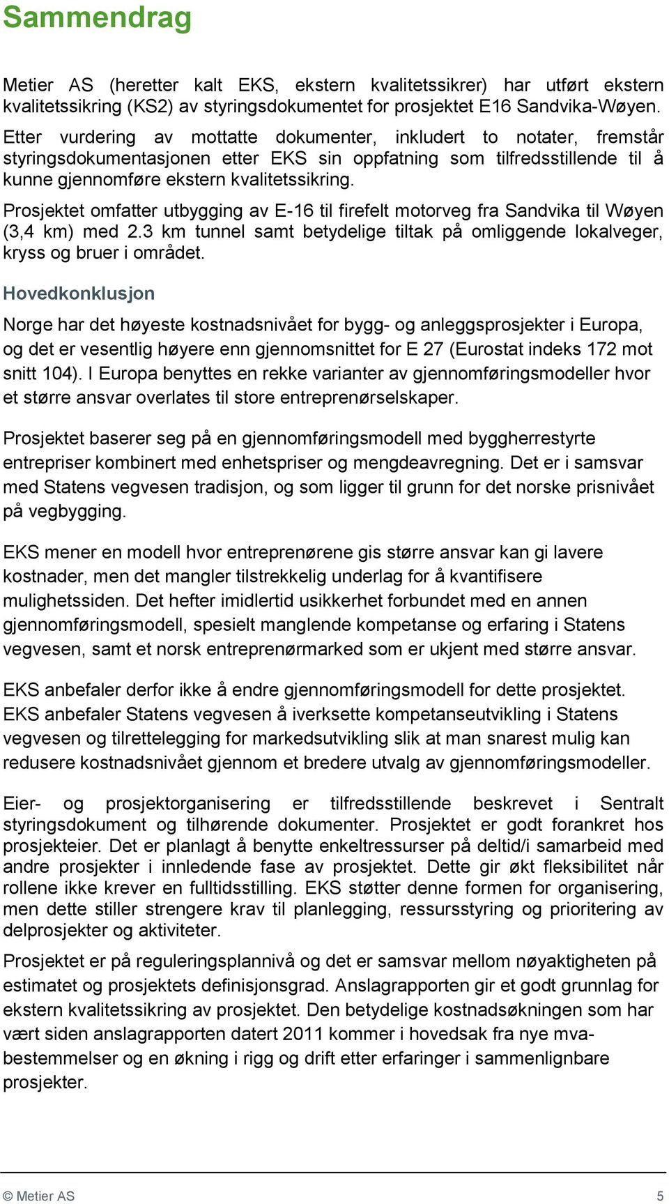 Prosjektet omfatter utbygging av E-16 til firefelt motorveg fra Sandvika til Wøyen (3,4 km) med 2.3 km tunnel samt betydelige tiltak på omliggende lokalveger, kryss og bruer i området.