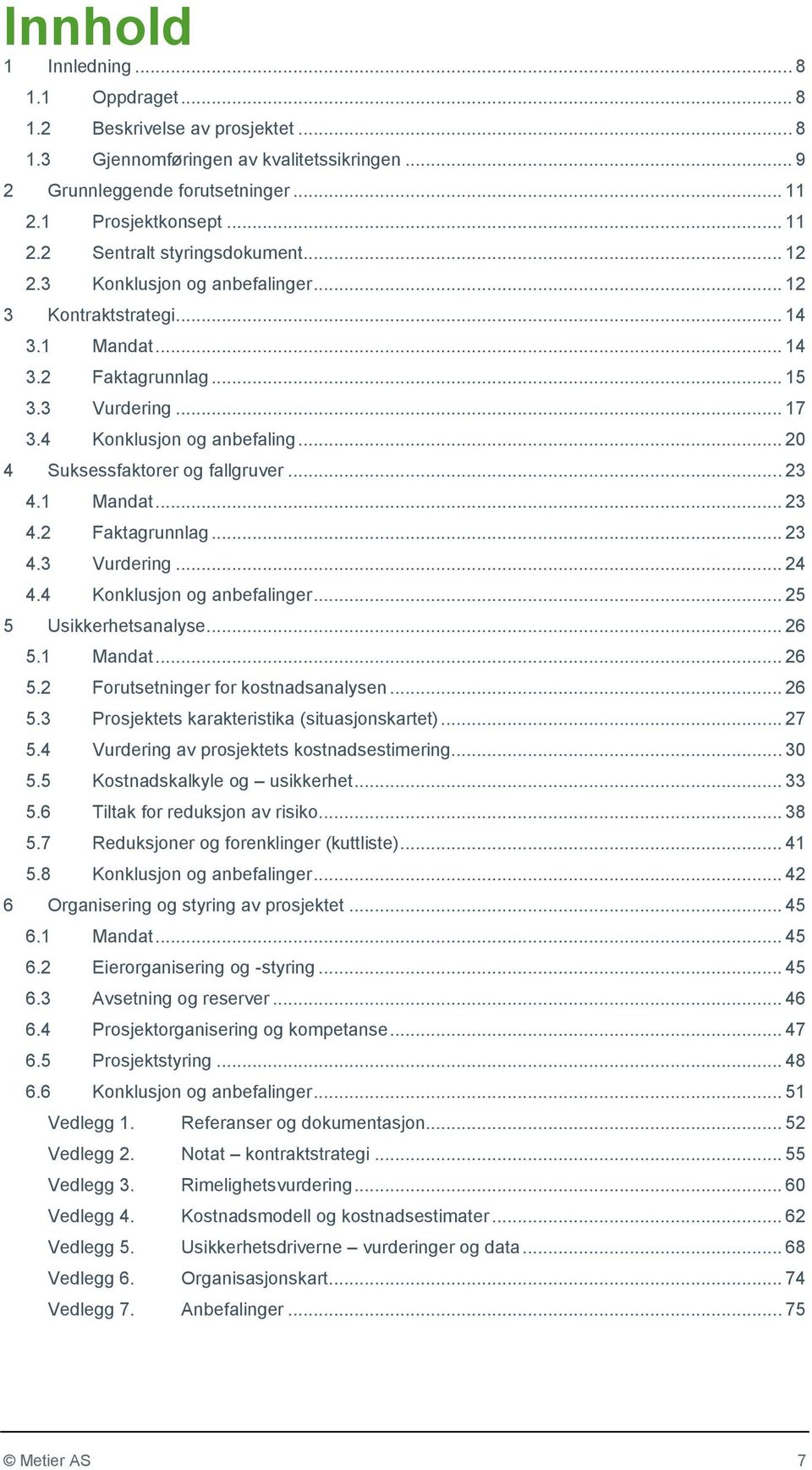 .. 20 4 Suksessfaktorer og fallgruver... 23 4.1 4.2 4.3 4.4 Mandat... 23 Faktagrunnlag... 23 Vurdering... 24 Konklusjon og anbefalinger... 25 5 Usikkerhetsanalyse... 26 5.1 5.2 5.3 5.4 5.5 5.6 5.7 5.