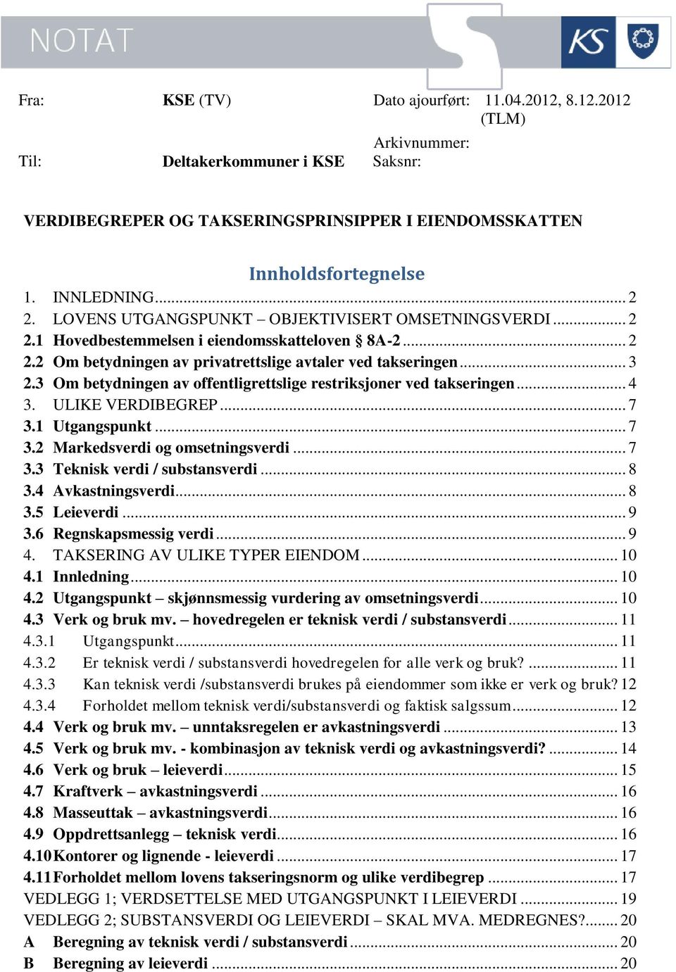 3 Om betydningen av offentligrettslige restriksjoner ved takseringen... 4 3. ULIKE VERDIBEGREP... 7 3.1 Utgangspunkt... 7 3.2 Markedsverdi og omsetningsverdi... 7 3.3 Teknisk verdi / substansverdi.