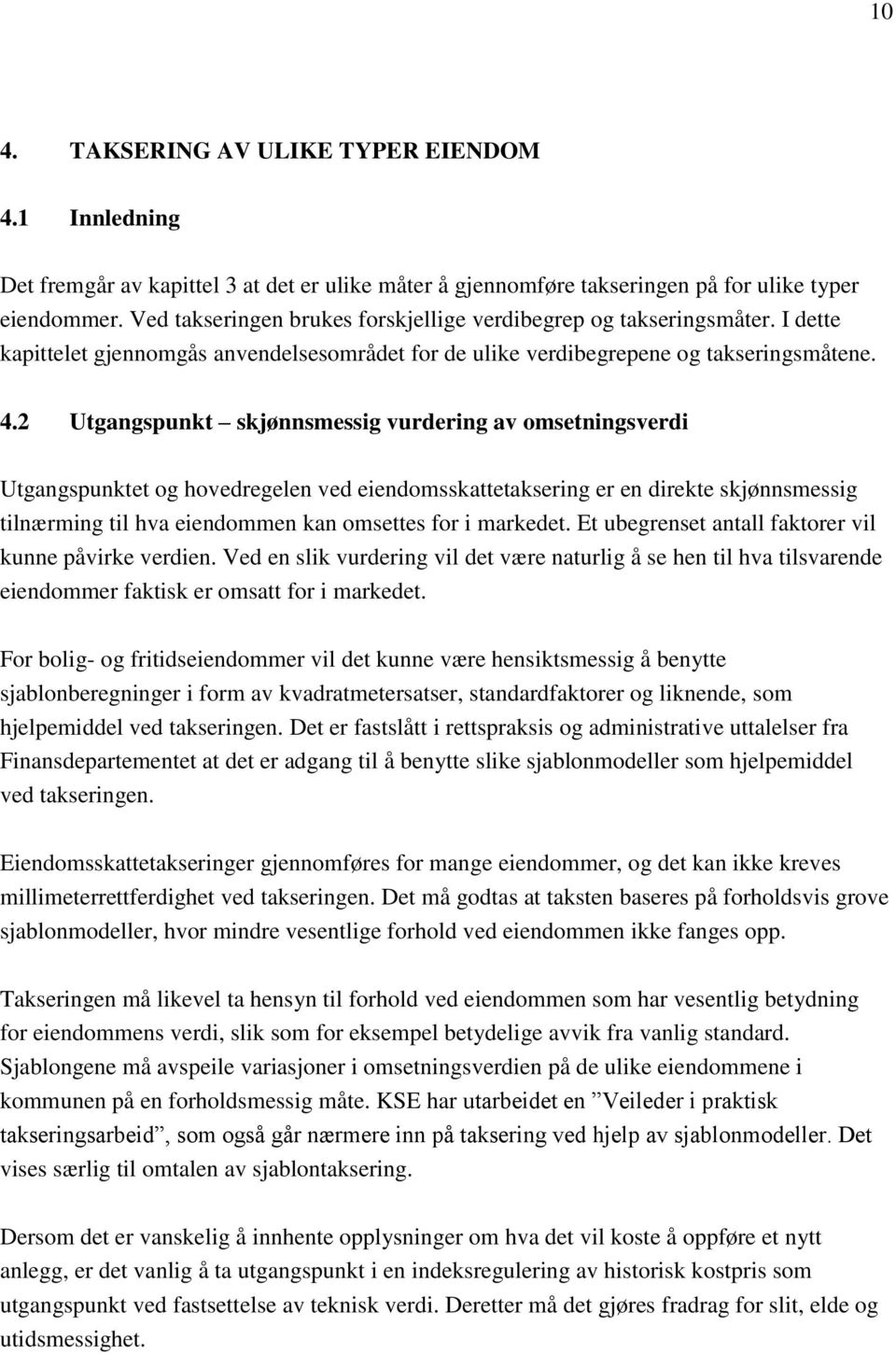 2 Utgangspunkt skjønnsmessig vurdering av omsetningsverdi Utgangspunktet og hovedregelen ved eiendomsskattetaksering er en direkte skjønnsmessig tilnærming til hva eiendommen kan omsettes for i