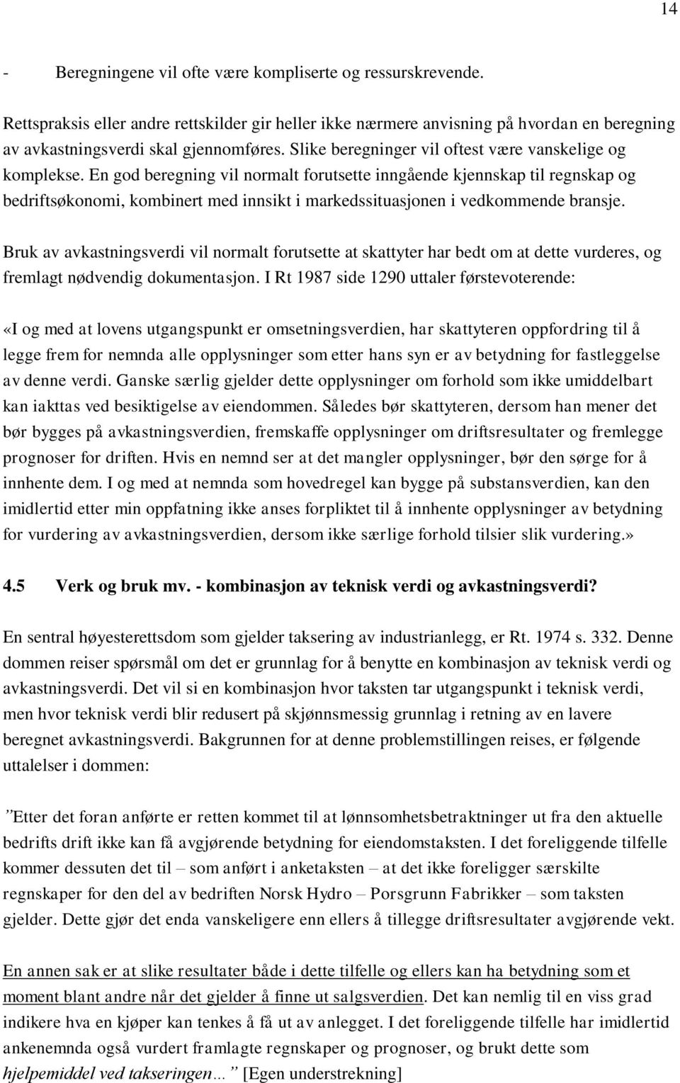 En god beregning vil normalt forutsette inngående kjennskap til regnskap og bedriftsøkonomi, kombinert med innsikt i markedssituasjonen i vedkommende bransje.