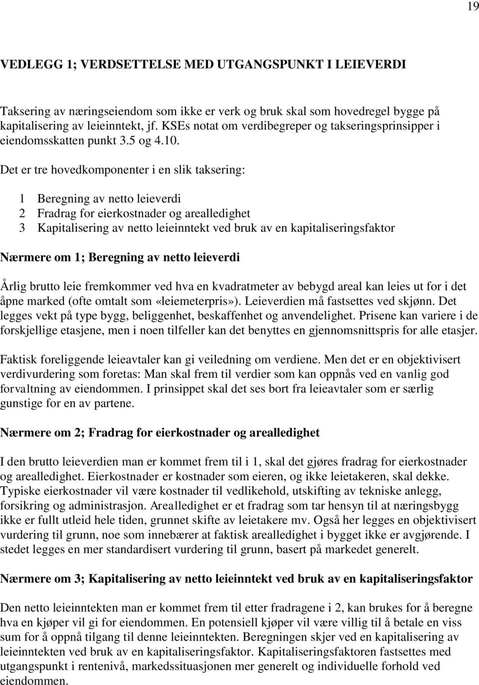 Det er tre hovedkomponenter i en slik taksering: 1 Beregning av netto leieverdi 2 Fradrag for eierkostnader og arealledighet 3 Kapitalisering av netto leieinntekt ved bruk av en kapitaliseringsfaktor