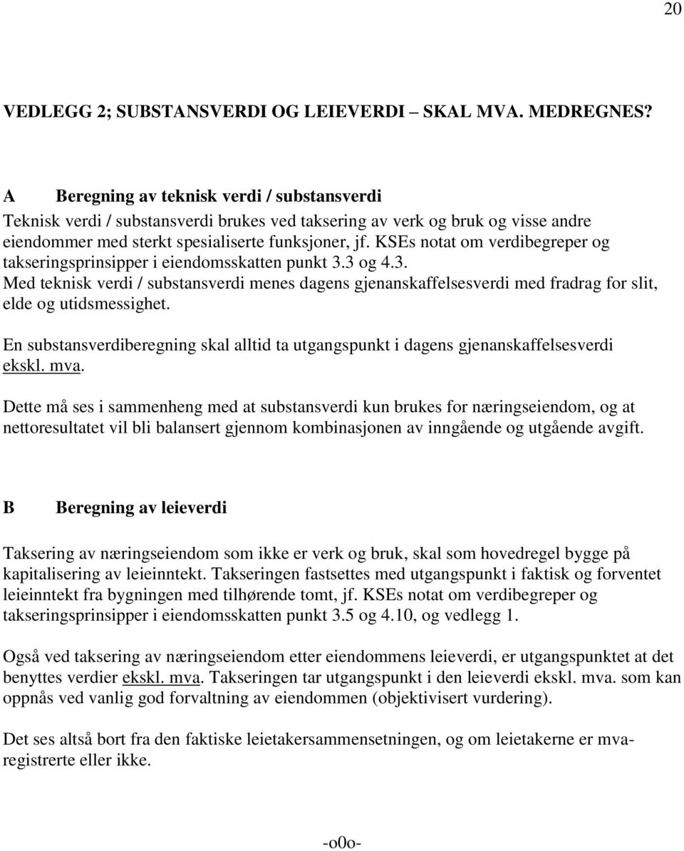 KSEs notat om verdibegreper og takseringsprinsipper i eiendomsskatten punkt 3.3 og 4.3. Med teknisk verdi / substansverdi menes dagens gjenanskaffelsesverdi med fradrag for slit, elde og utidsmessighet.