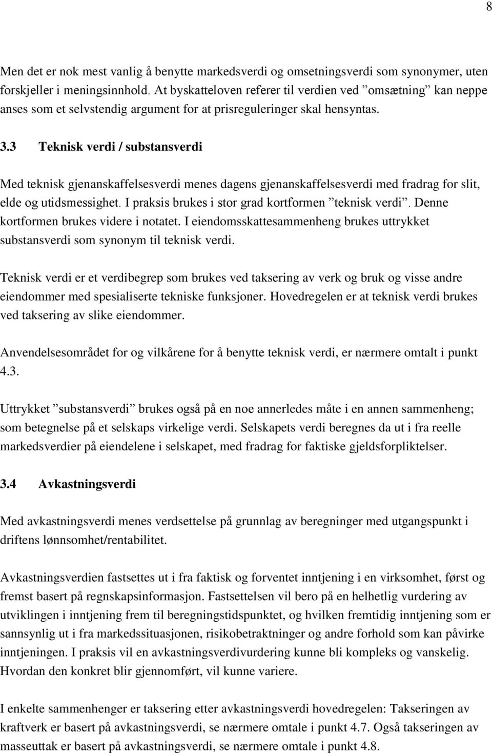 3 Teknisk verdi / substansverdi Med teknisk gjenanskaffelsesverdi menes dagens gjenanskaffelsesverdi med fradrag for slit, elde og utidsmessighet.