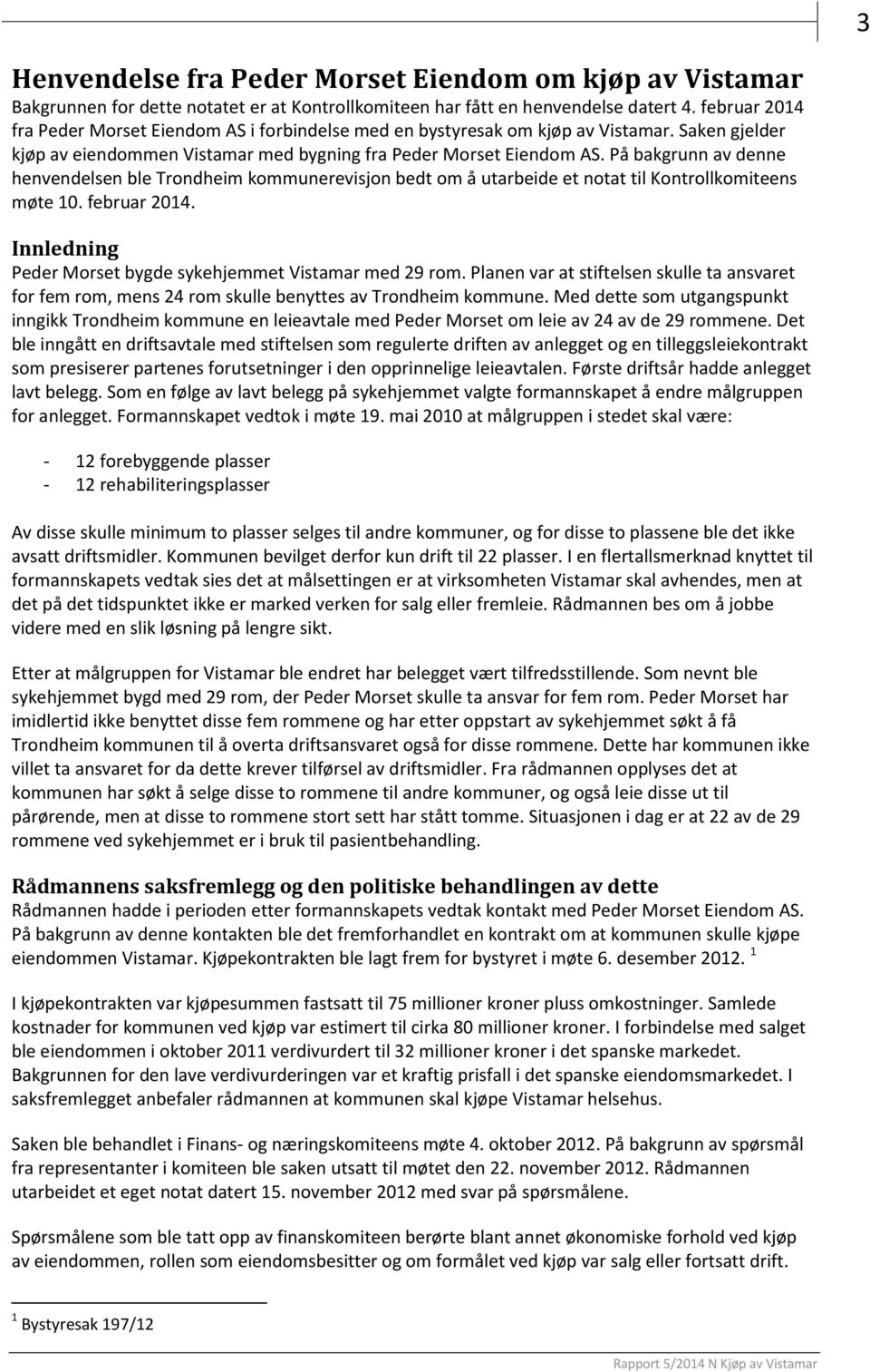 På bakgrunn av denne henvendelsen ble Trondheim kommunerevisjon bedt om å utarbeide et notat til Kontrollkomiteens møte 10. februar 2014. Innledning Peder Morset bygde sykehjemmet Vistamar med 29 rom.