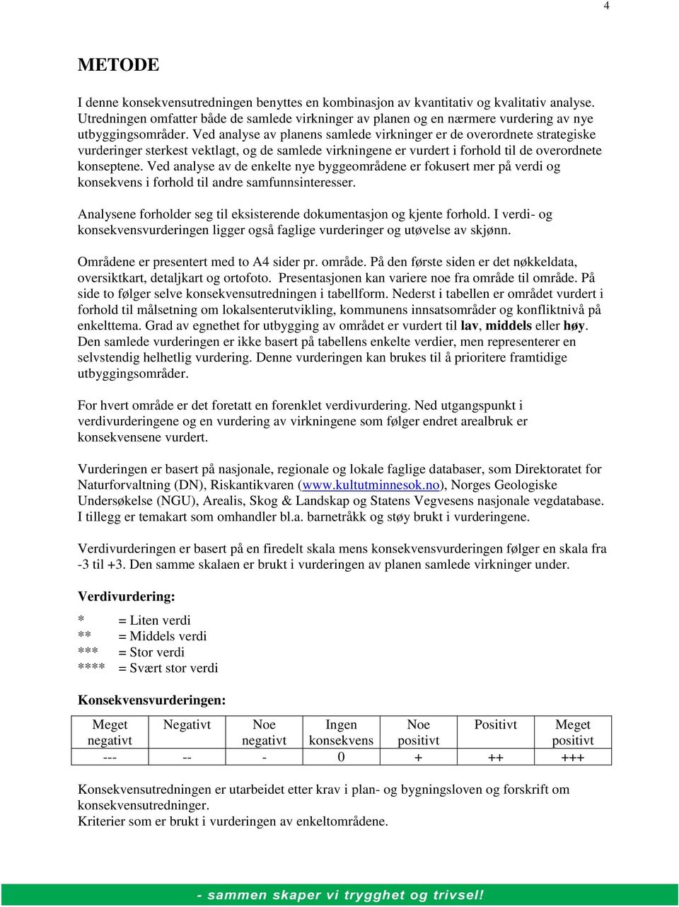 Ved analyse av planens samlede virkninger er de overordnete strategiske vurderinger sterkest vektlagt, og de samlede virkningene er vurdert i forhold til de overordnete konseptene.