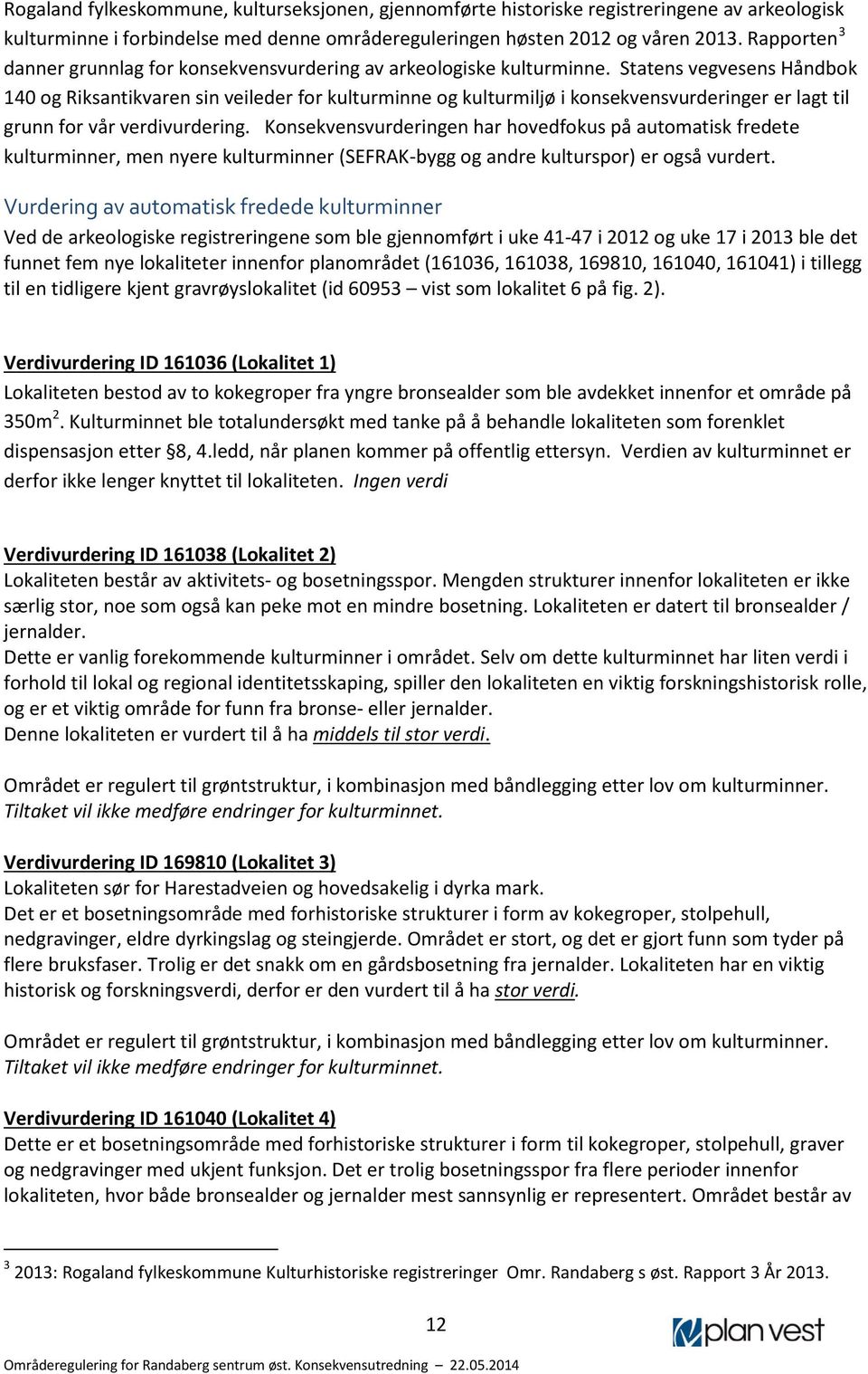 Statens vegvesens Håndbok 140 og Riksantikvaren sin veileder for kulturminne og kulturmiljø i konsekvensvurderinger er lagt til grunn for vår verdivurdering.