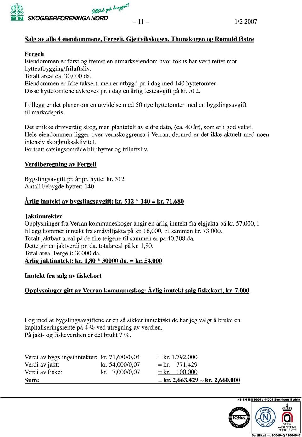 I tillegg er detplanerom enutvidelsemed50 nye hyttetomtermedenbygslingsavgift til markedspris. Det er ikke drivverdigskog,menplantefeltav eldre dato,(ca.40 år),somer i godvekst.