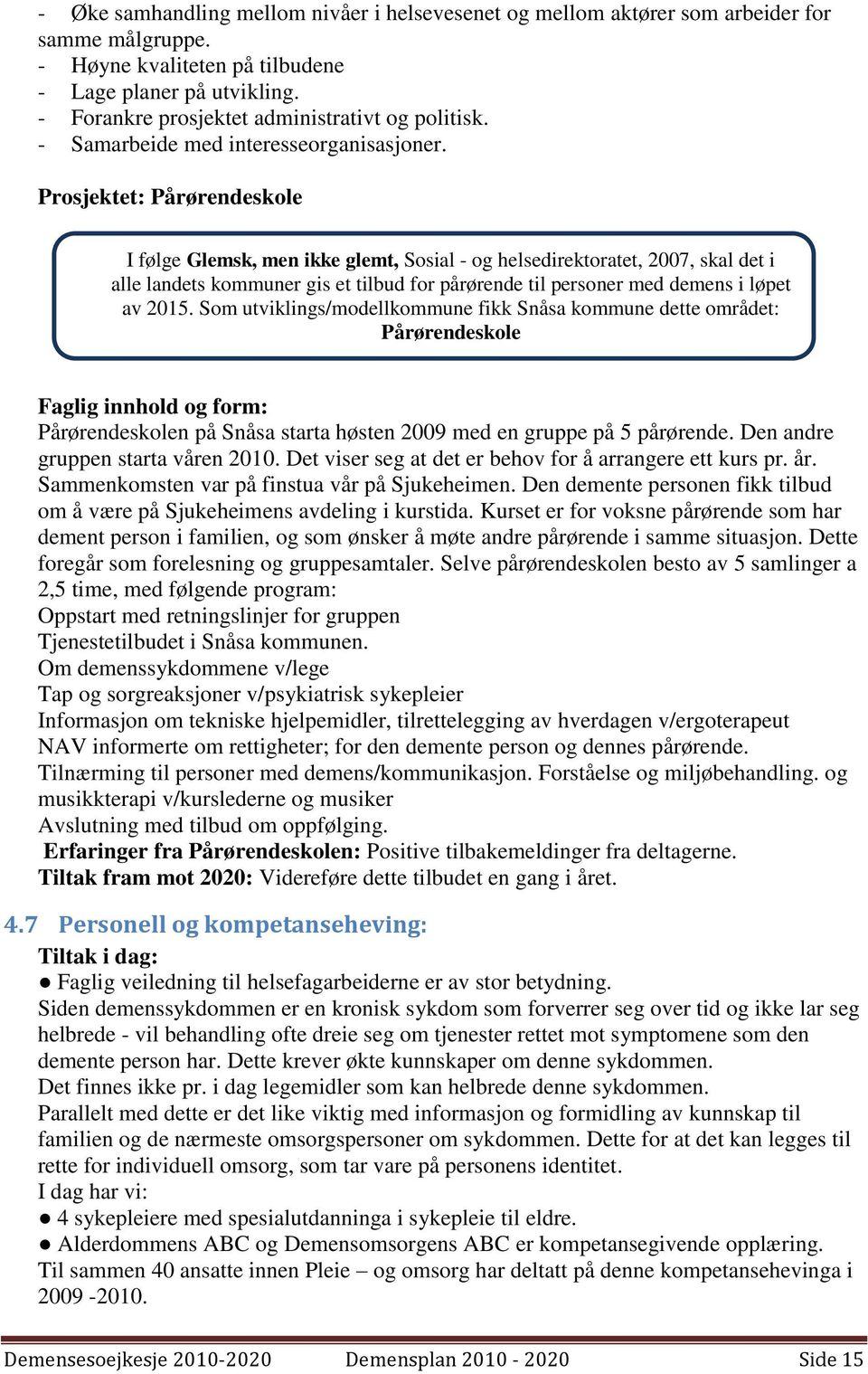 Prosjektet: Pårørendeskole I følge Glemsk, men ikke glemt, Sosial - og helsedirektoratet, 2007, skal det i alle landets kommuner gis et tilbud for pårørende til personer med demens i løpet av 2015.