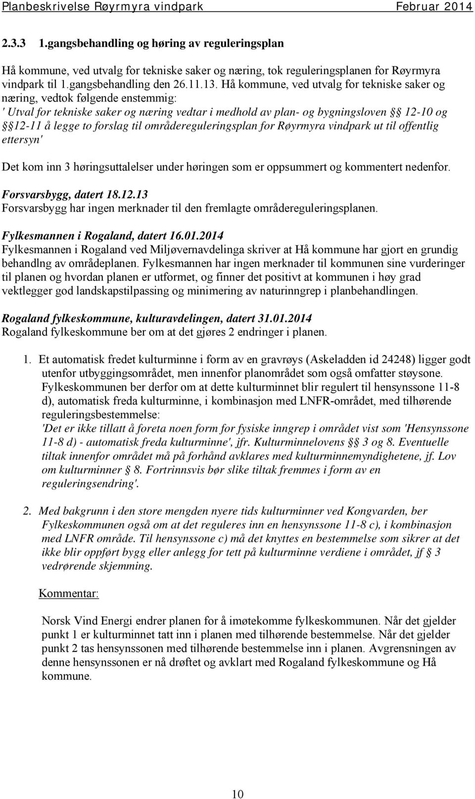 områdereguleringsplan for Røyrmyra vindpark ut til offentlig ettersyn' Det kom inn 3 høringsuttalelser under høringen som er oppsummert og kommentert nedenfor. Forsvarsbygg, datert 18.12.