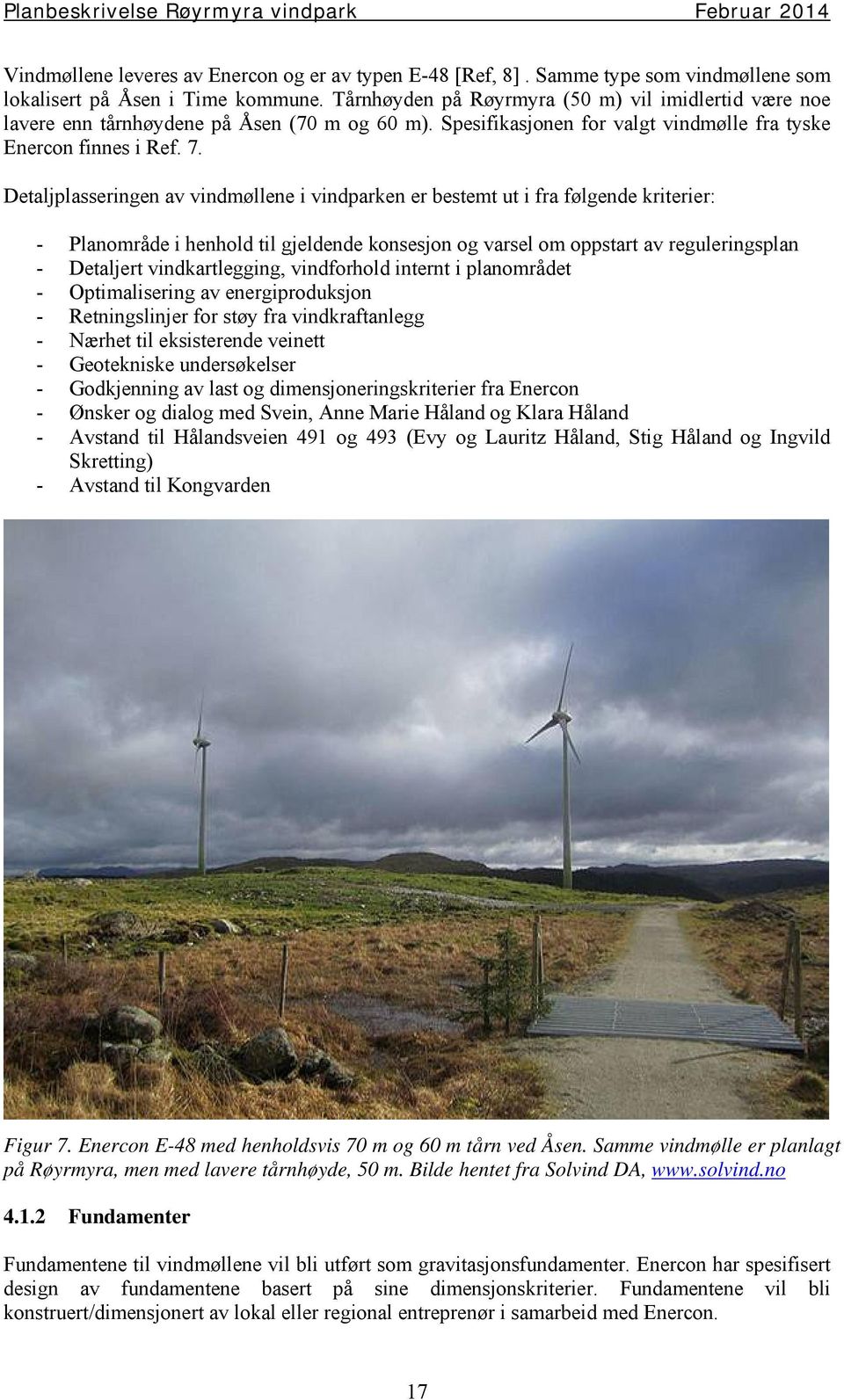 Detaljplasseringen av vindmøllene i vindparken er bestemt ut i fra følgende kriterier: - Planområde i henhold til gjeldende konsesjon og varsel om oppstart av reguleringsplan - Detaljert