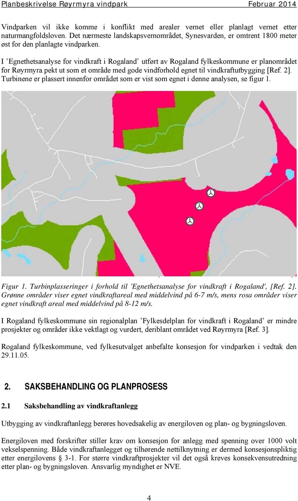 I Egnethetsanalyse for vindkraft i Rogaland utført av Rogaland fylkeskommune er planområdet for Røyrmyra pekt ut som et område med gode vindforhold egnet til vindkraftutbygging [Ref. 2].