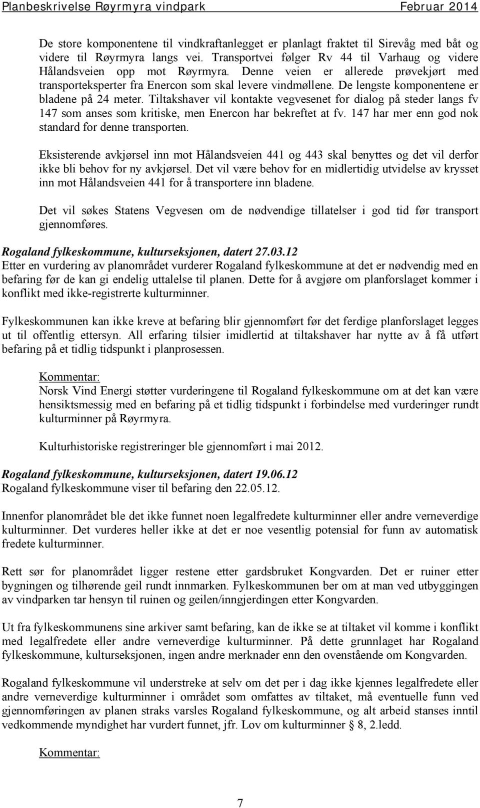 Tiltakshaver vil kontakte vegvesenet for dialog på steder langs fv 147 som anses som kritiske, men Enercon har bekreftet at fv. 147 har mer enn god nok standard for denne transporten.