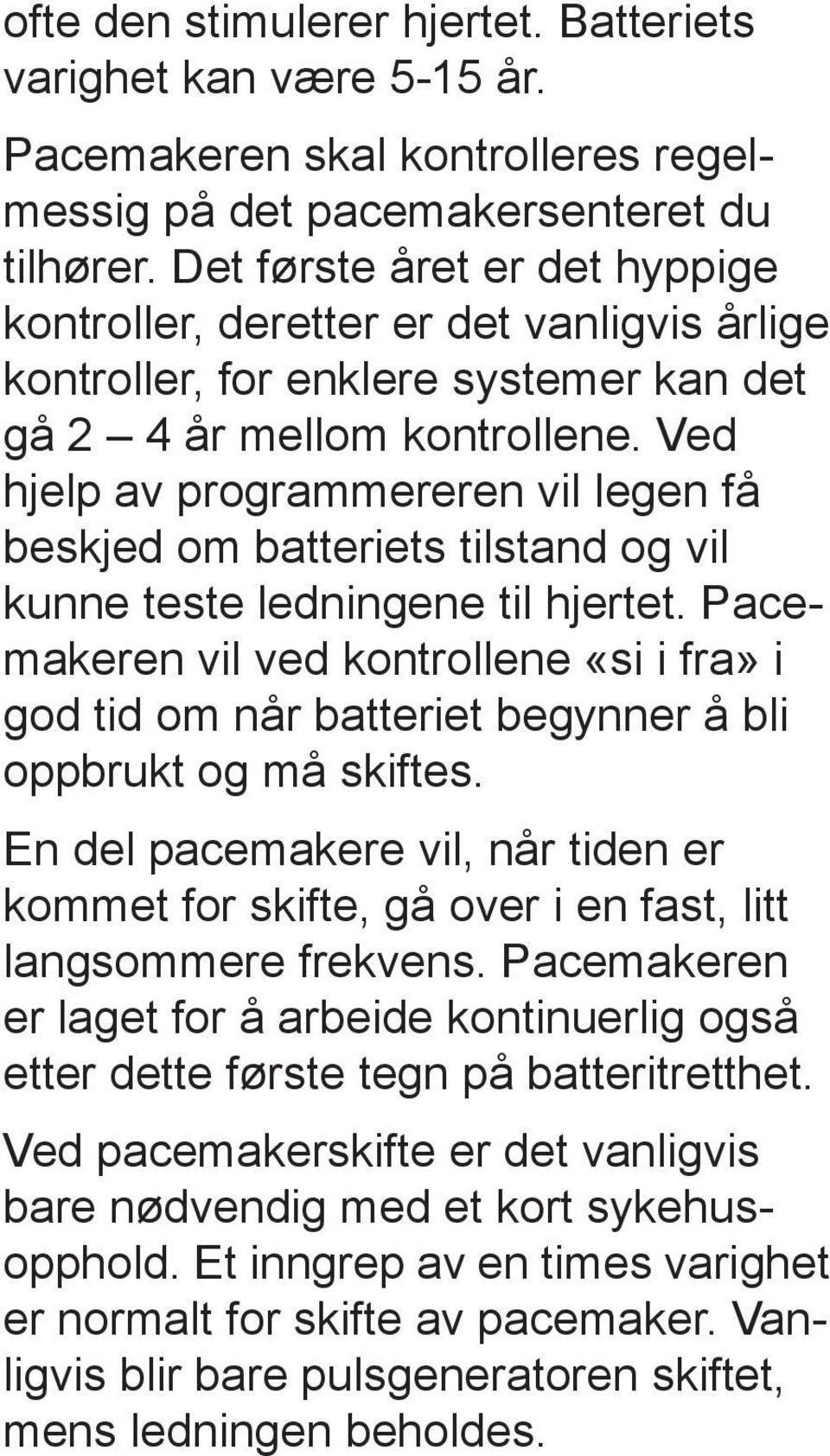 Ved hjelp av program mereren vil legen få beskjed om batteriets tilstand og vil kunne teste ledningene til hjertet.