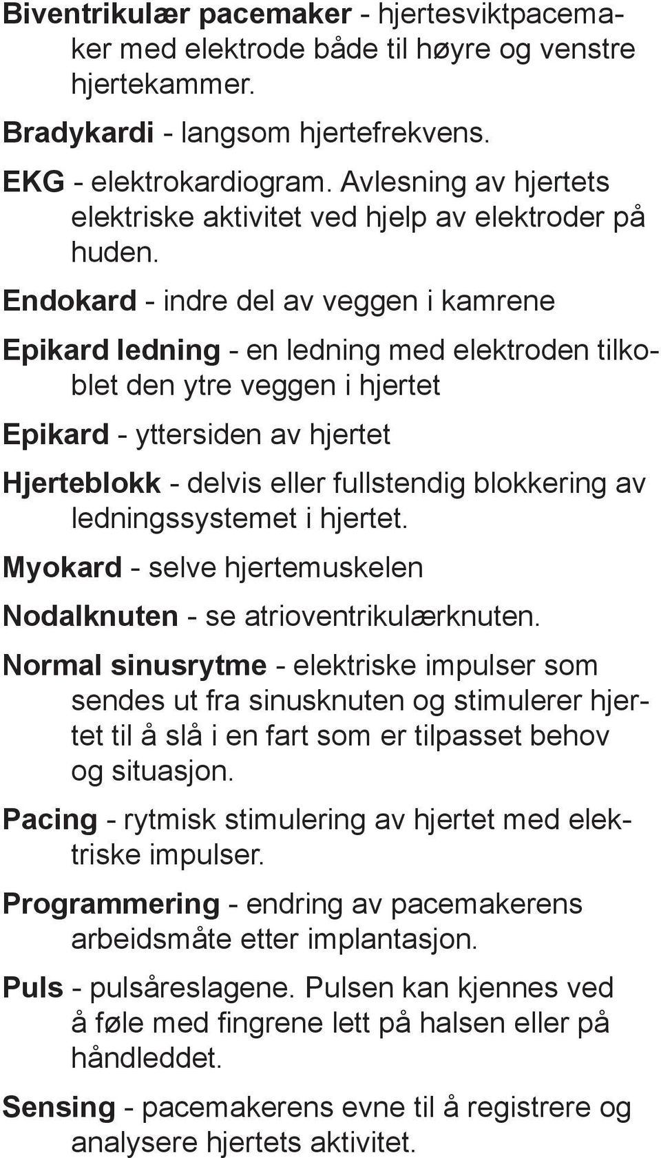 Endokard indre del av veggen i kamrene Epikard ledning en ledning med elektroden tilkoblet den ytre veggen i hjertet Epikard yttersiden av hjertet Hjerteblokk delvis eller fullstendig blokkering av