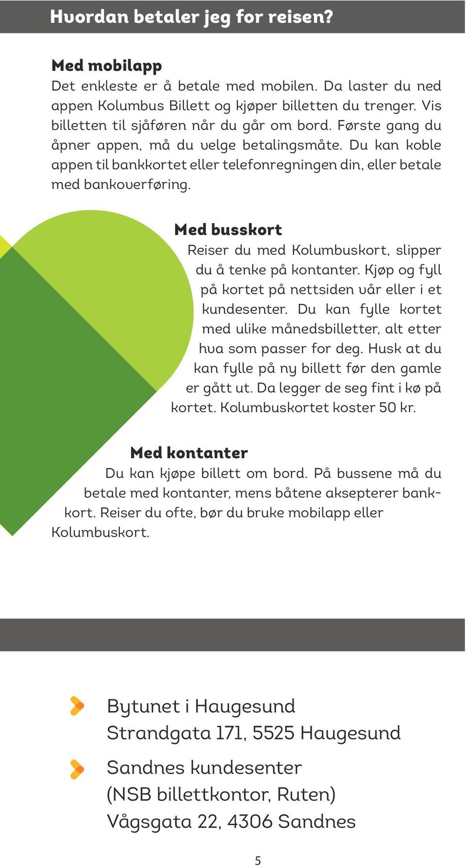 Med busskort Reiser du med Kolumbuskort, slipper du å tenke på kontanter. Kjøp og fyll på kortet på nettsiden vår eller i et kundesenter.