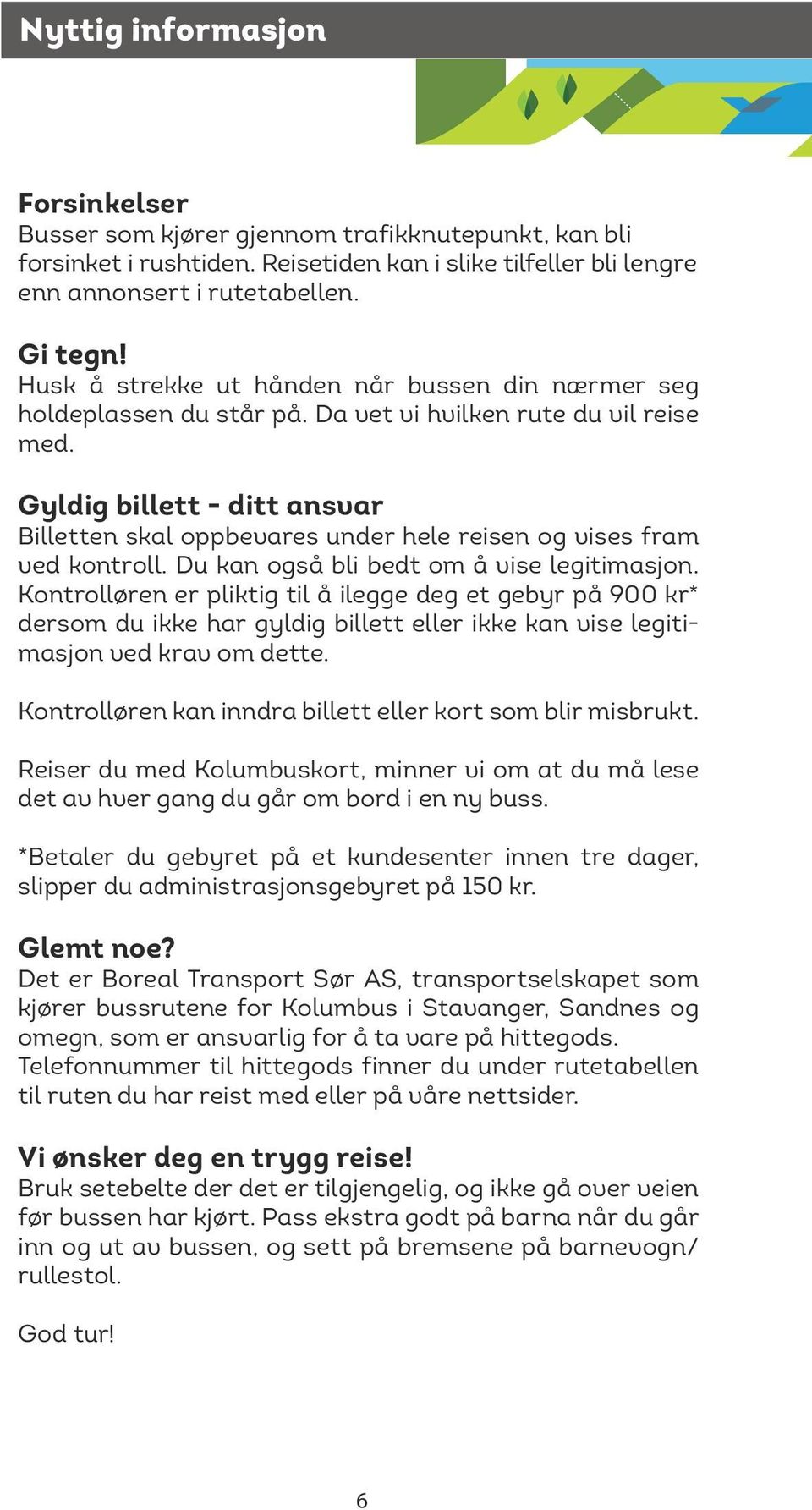 Gyldig billett - ditt ansvar Billetten skal oppbevares under hele reisen og vises fram ved kontroll. Du kan også bli bedt om å vise legitimasjon.