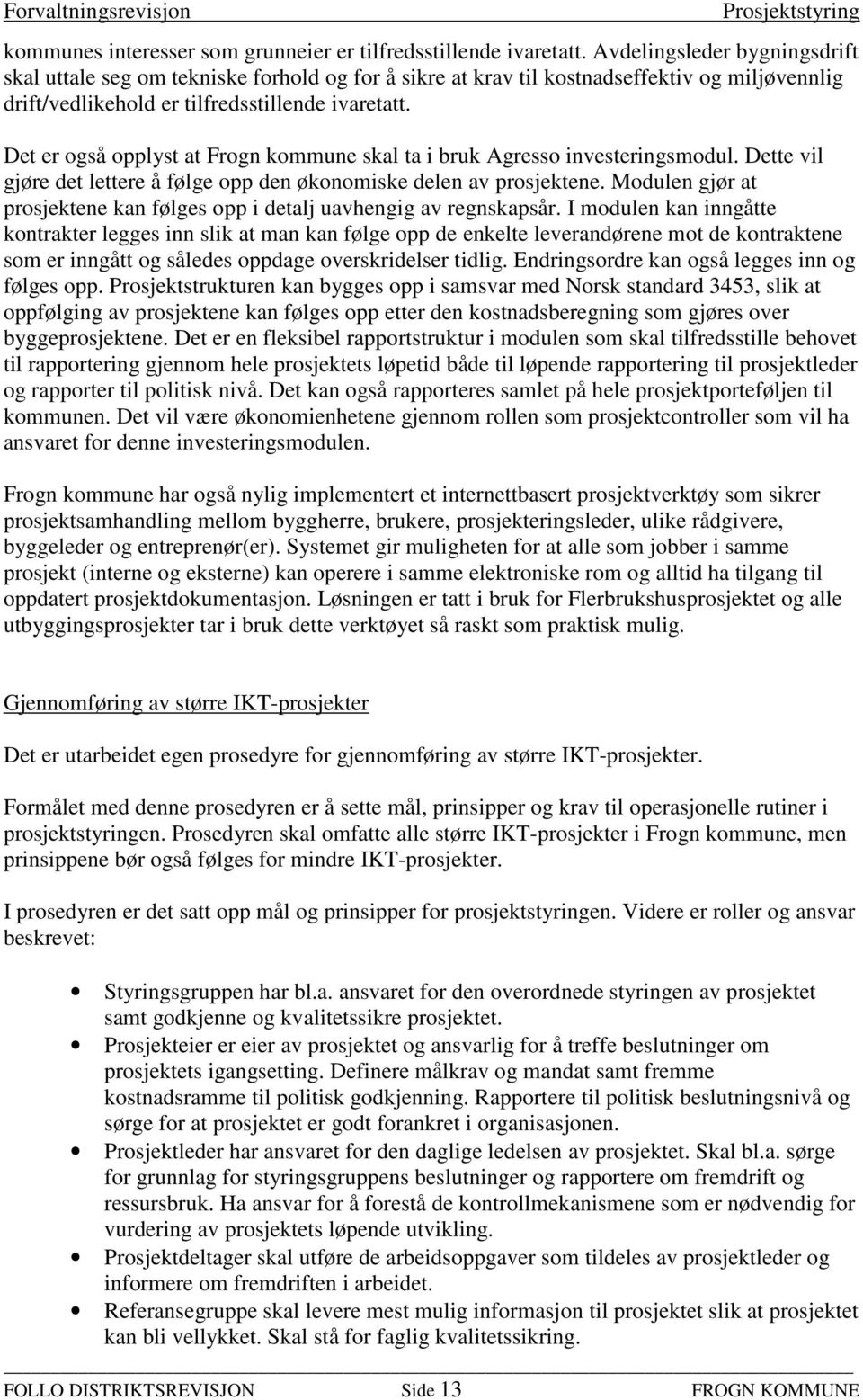 Det er også opplyst at Frogn kommune skal ta i bruk Agresso investeringsmodul. Dette vil gjøre det lettere å følge opp den økonomiske delen av prosjektene.