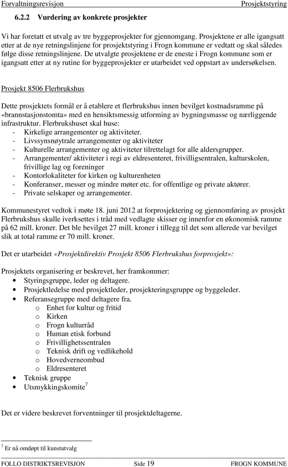 De utvalgte prosjektene er de eneste i Frogn kommune som er igangsatt etter at ny rutine for byggeprosjekter er utarbeidet ved oppstart av undersøkelsen.