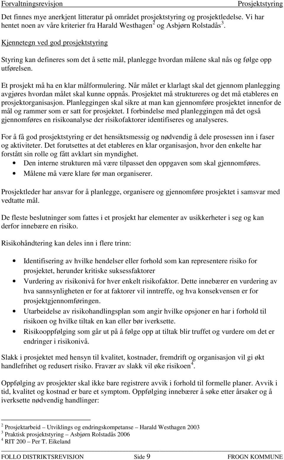 Når målet er klarlagt skal det gjennom planlegging avgjøres hvordan målet skal kunne oppnås. Prosjektet må struktureres og det må etableres en prosjektorganisasjon.