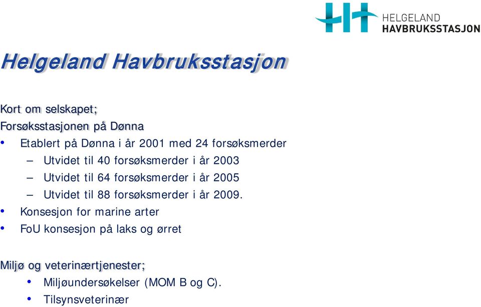 i år 2005 Utvidet til 88 forsøksmerder i år 2009.