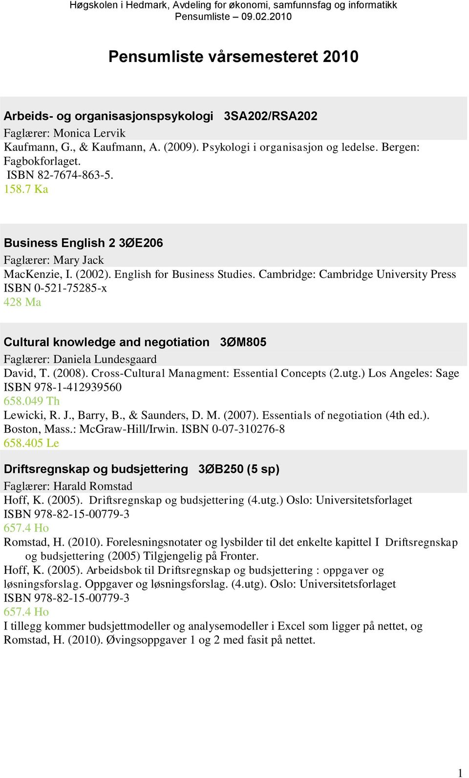 Cambridge: Cambridge University Press ISBN 0-521-75285-x 428 Ma Cultural knowledge and negotiation 3ØM805 Faglærer: Daniela Lundesgaard David, T. (2008).
