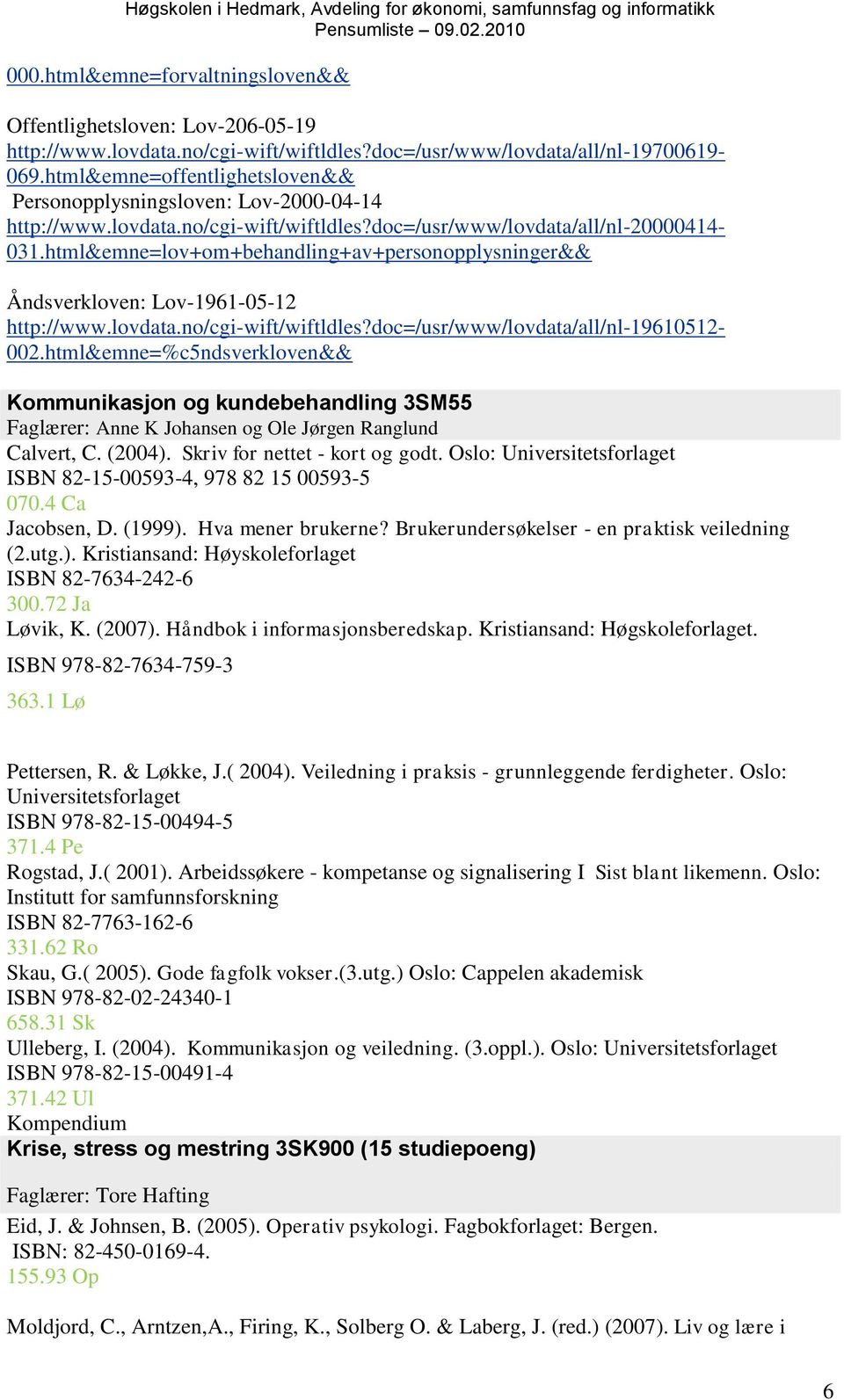 html&emne=lov+om+behandling+av+personopplysninger&& Åndsverkloven: Lov-1961-05-12 http://www.lovdata.no/cgi-wift/wiftldles?doc=/usr/www/lovdata/all/nl-19610512-002.
