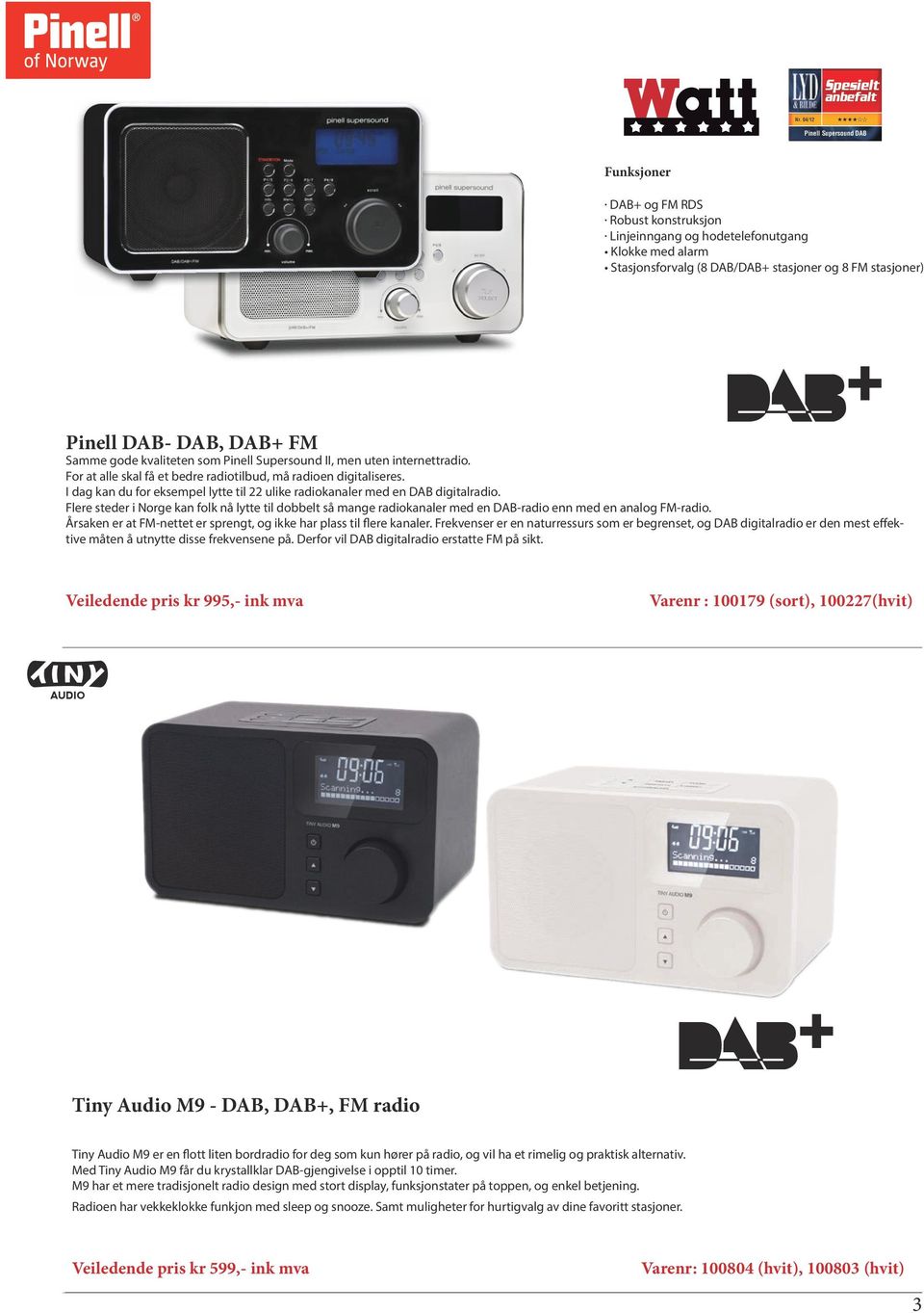 DAB, DAB+ FM Samme gode kvaliteten som Pinell Supersound II, men uten internettradio. For at alle skal få et bedre radiotilbud, må radioen digitaliseres.