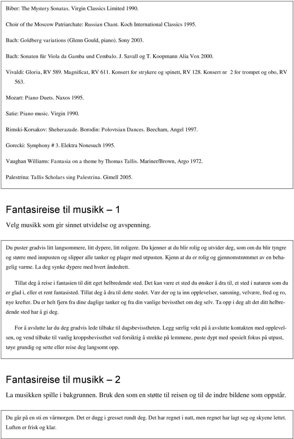 Konsert nr 2 for trompet og obo, RV 563. Mozart: Piano Duets. Naxos 1995. Satie: Piano music. Virgin 1990. Rimski-Korsakov: Sheherazade. Borodin: Polovtsian Dances. Beecham, Angel 1997.