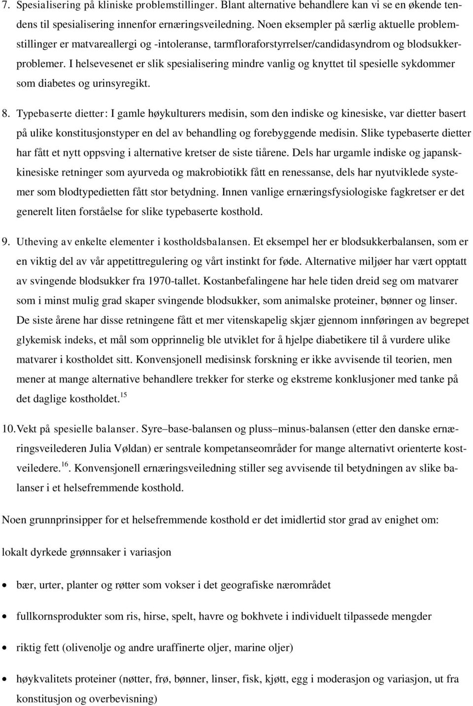 I helsevesenet er slik spesialisering mindre vanlig og knyttet til spesielle sykdommer som diabetes og urinsyregikt. 8.