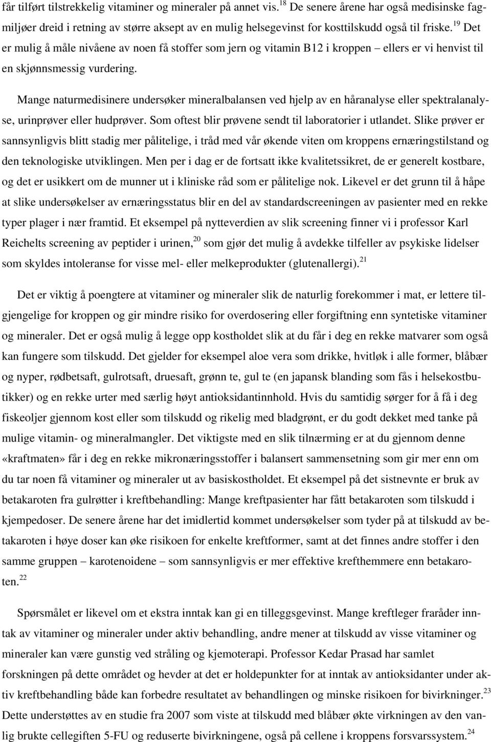 19 Det er mulig å måle nivåene av noen få stoffer som jern og vitamin B12 i kroppen ellers er vi henvist til en skjønnsmessig vurdering.