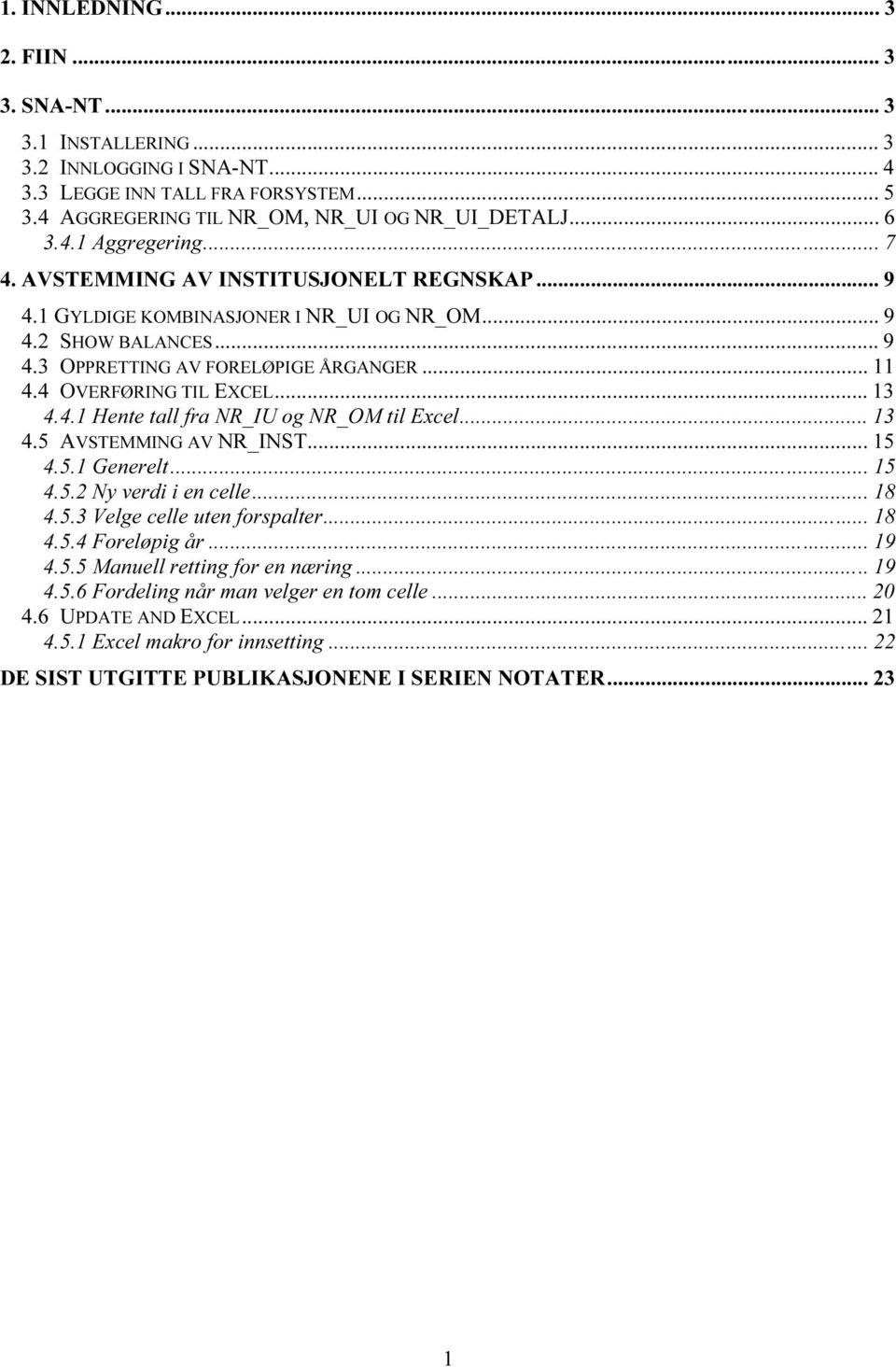 4.1 Hente tall fra NR_IU og NR_OM til Excel... 13 4.5 AVSTEMMING AV NR_INST... 15 4.5.1 Generelt... 15 4.5.2 Ny verdi i en celle... 18 4.5.3 Velge celle uten forspalter... 18 4.5.4 Foreløpig år... 19 4.
