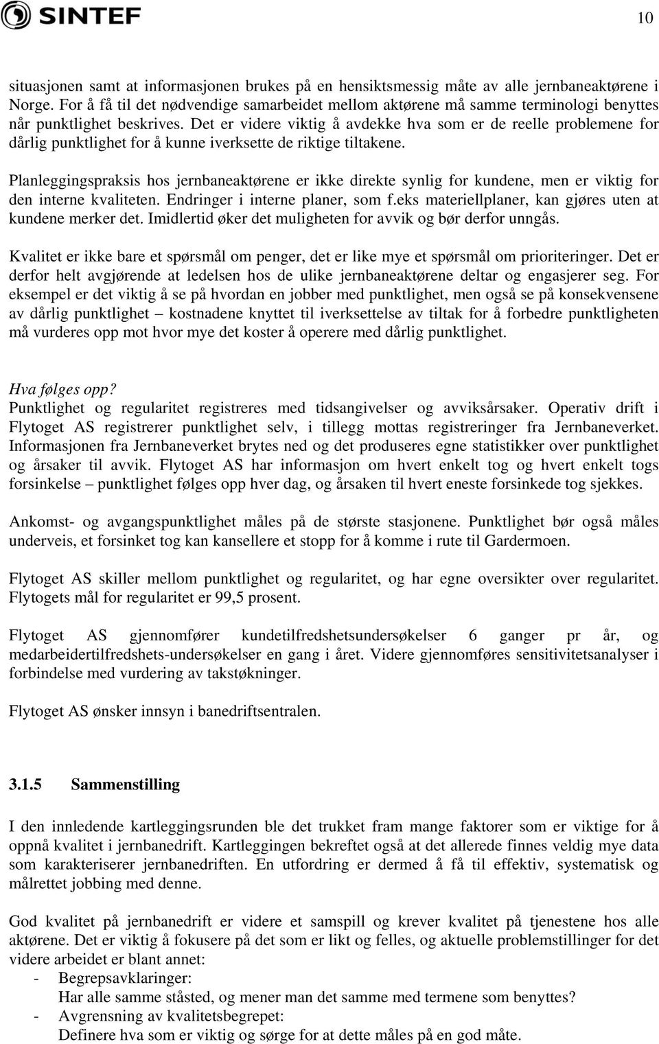 Det er videre viktig å avdekke hva som er de reelle problemene for dårlig punktlighet for å kunne iverksette de riktige tiltakene.