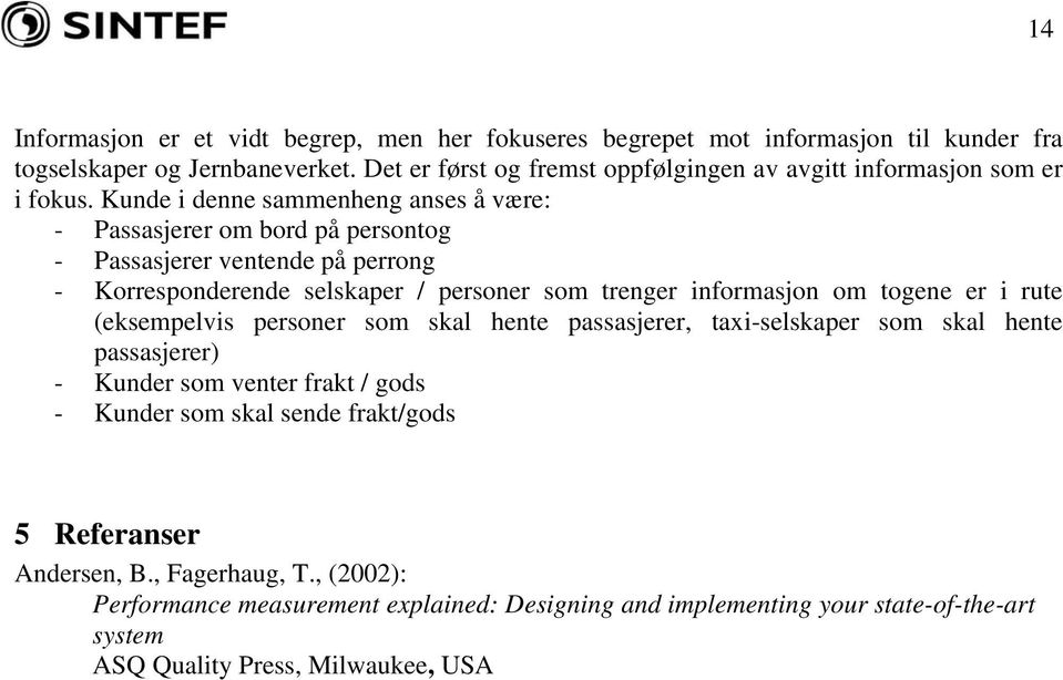 Kunde i denne sammenheng anses å være: - Passasjerer om bord på persontog - Passasjerer ventende på perrong - Korresponderende selskaper / personer som trenger informasjon om togene