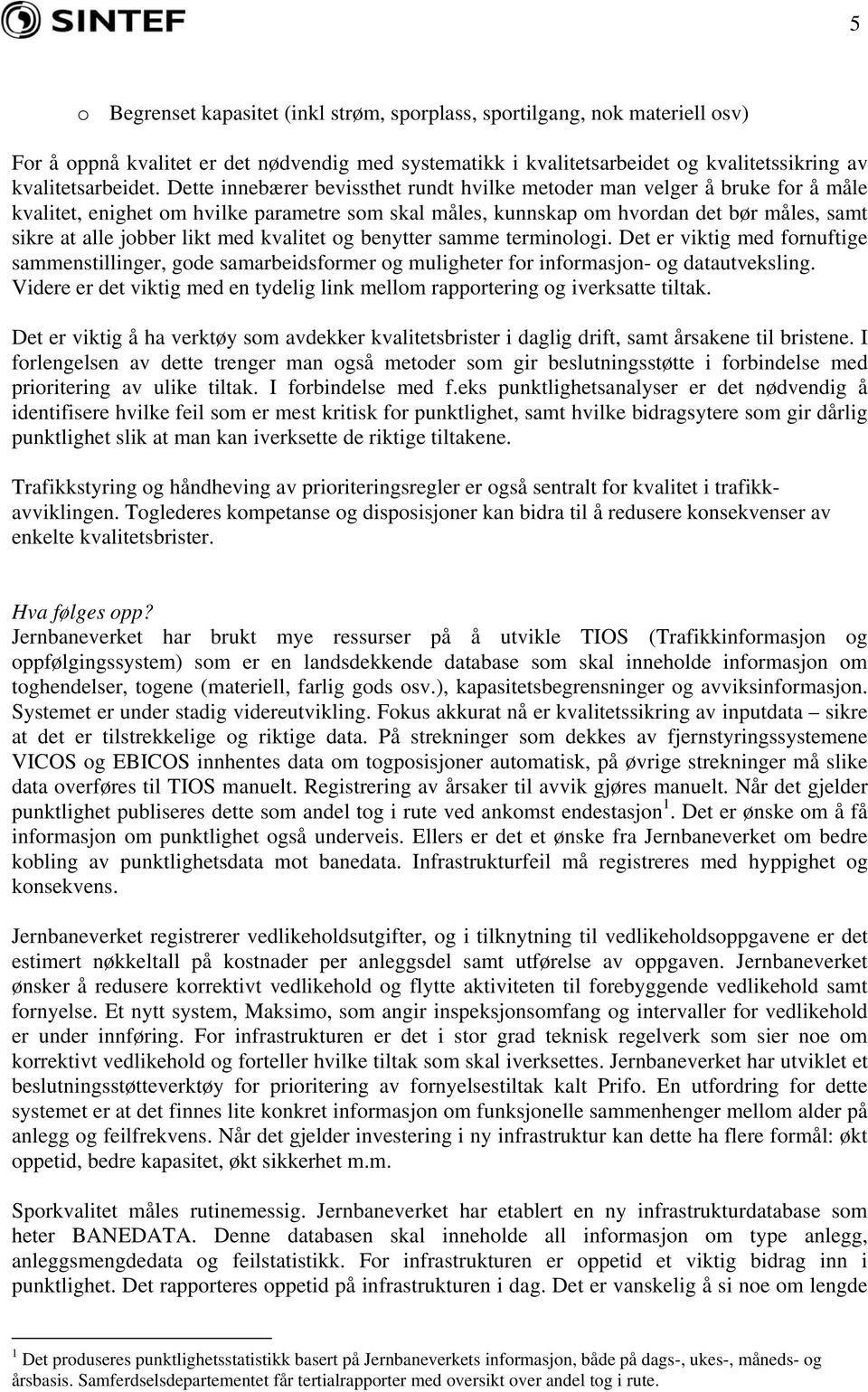 med kvalitet og benytter samme terminologi. Det er viktig med fornuftige sammenstillinger, gode samarbeidsformer og muligheter for informasjon- og datautveksling.