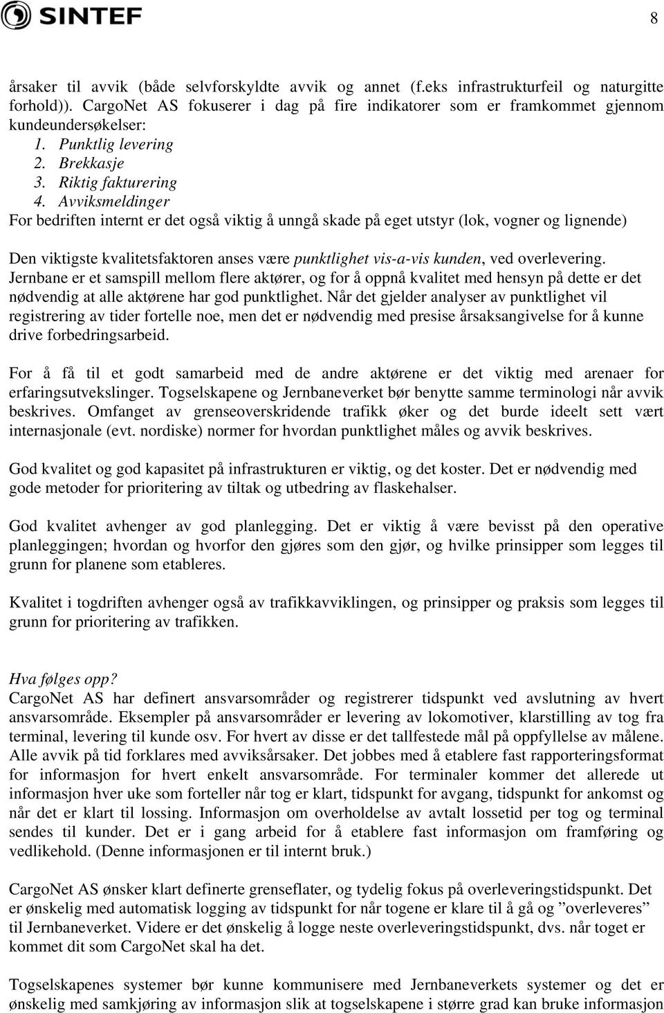 Avviksmeldinger For bedriften internt er det også viktig å unngå skade på eget utstyr (lok, vogner og lignende) Den viktigste kvalitetsfaktoren anses være punktlighet vis-a-vis kunden, ved