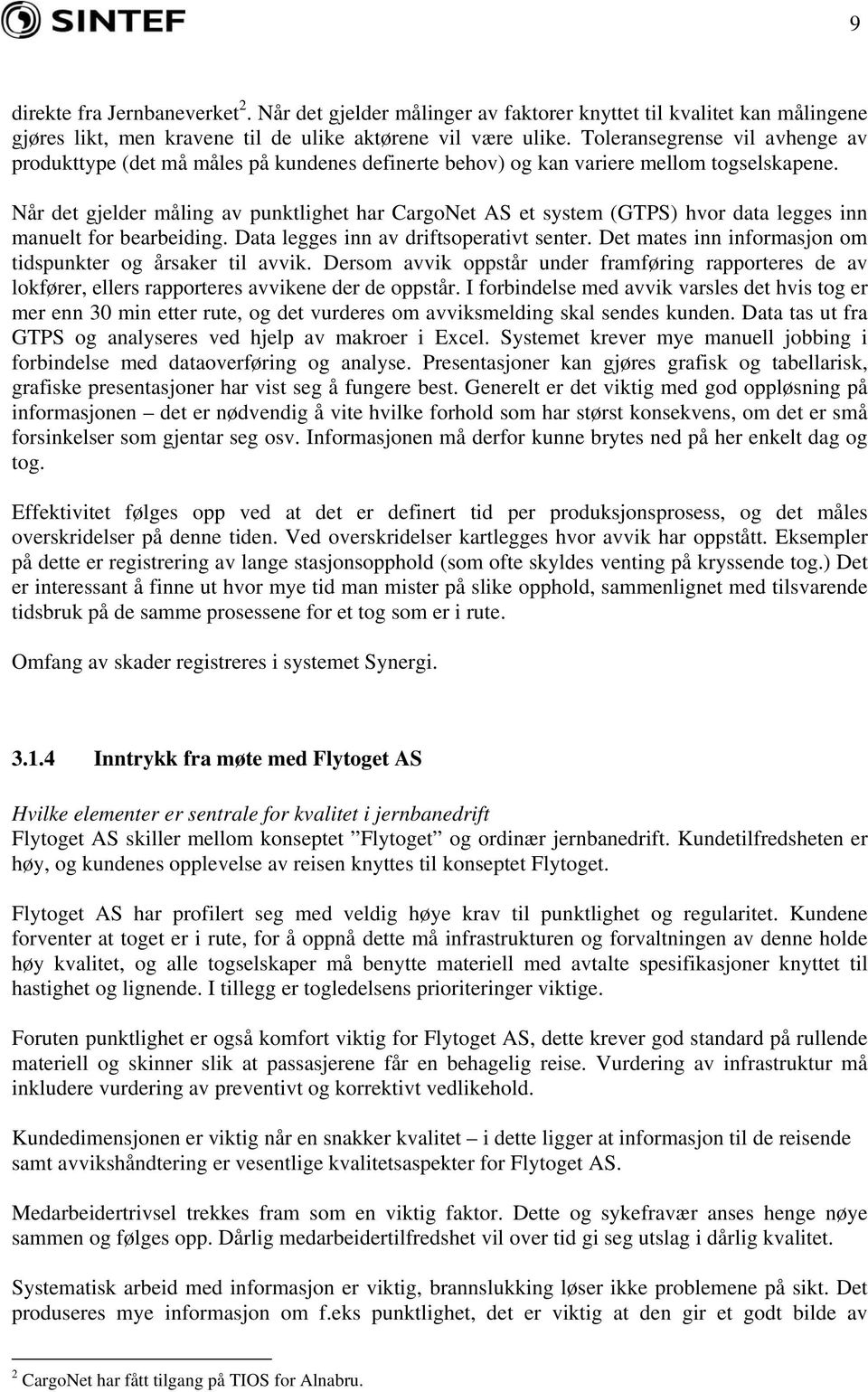 Når det gjelder måling av punktlighet har CargoNet AS et system (GTPS) hvor data legges inn manuelt for bearbeiding. Data legges inn av driftsoperativt senter.