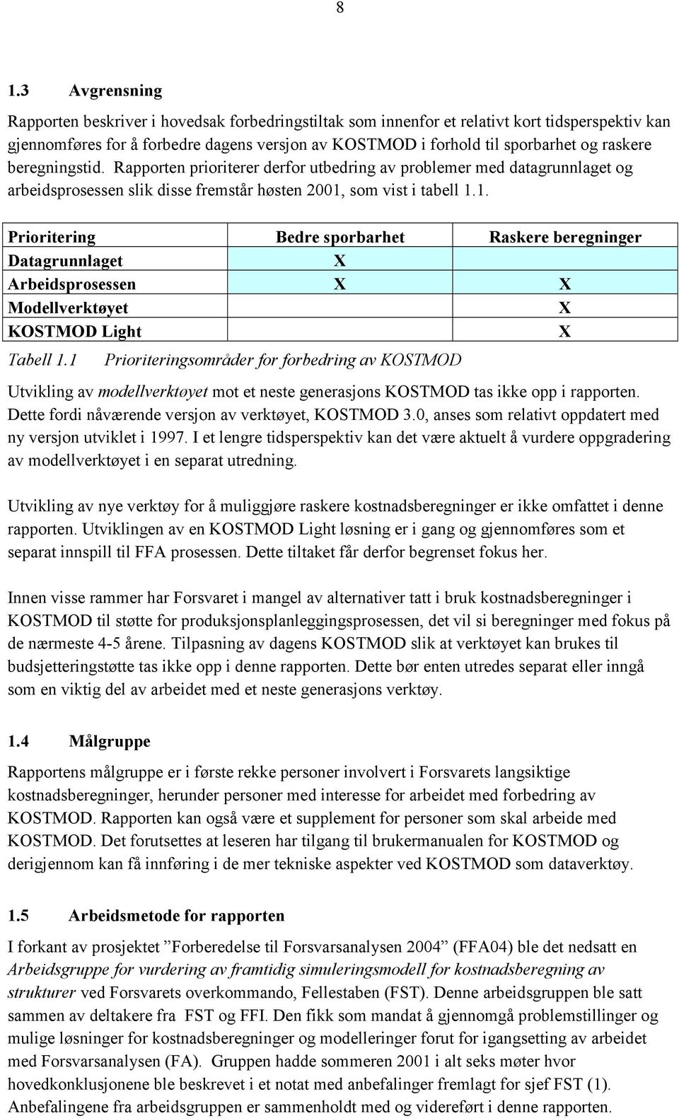 som vist i tabell 1.1. Prioritering Bedre sporbarhet Raskere beregninger Datagrunnlaget Arbeidsprosessen Modellverktøyet KOSTMOD Light Tabell 1.