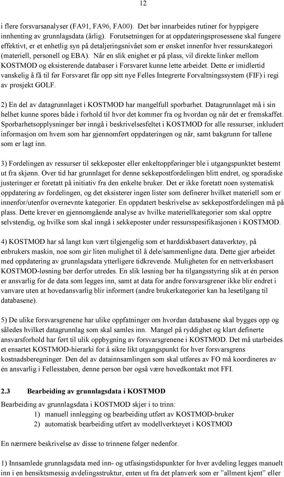 Når en slik enighet er på plass, vil direkte linker mellom KOSTMOD og eksisterende databaser i Forsvaret kunne lette arbeidet.