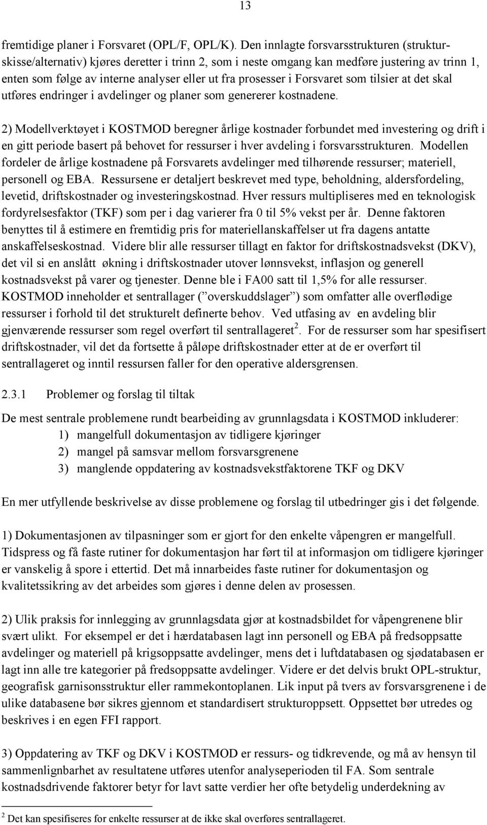 i Forsvaret som tilsier at det skal utføres endringer i avdelinger og planer som genererer kostnadene.