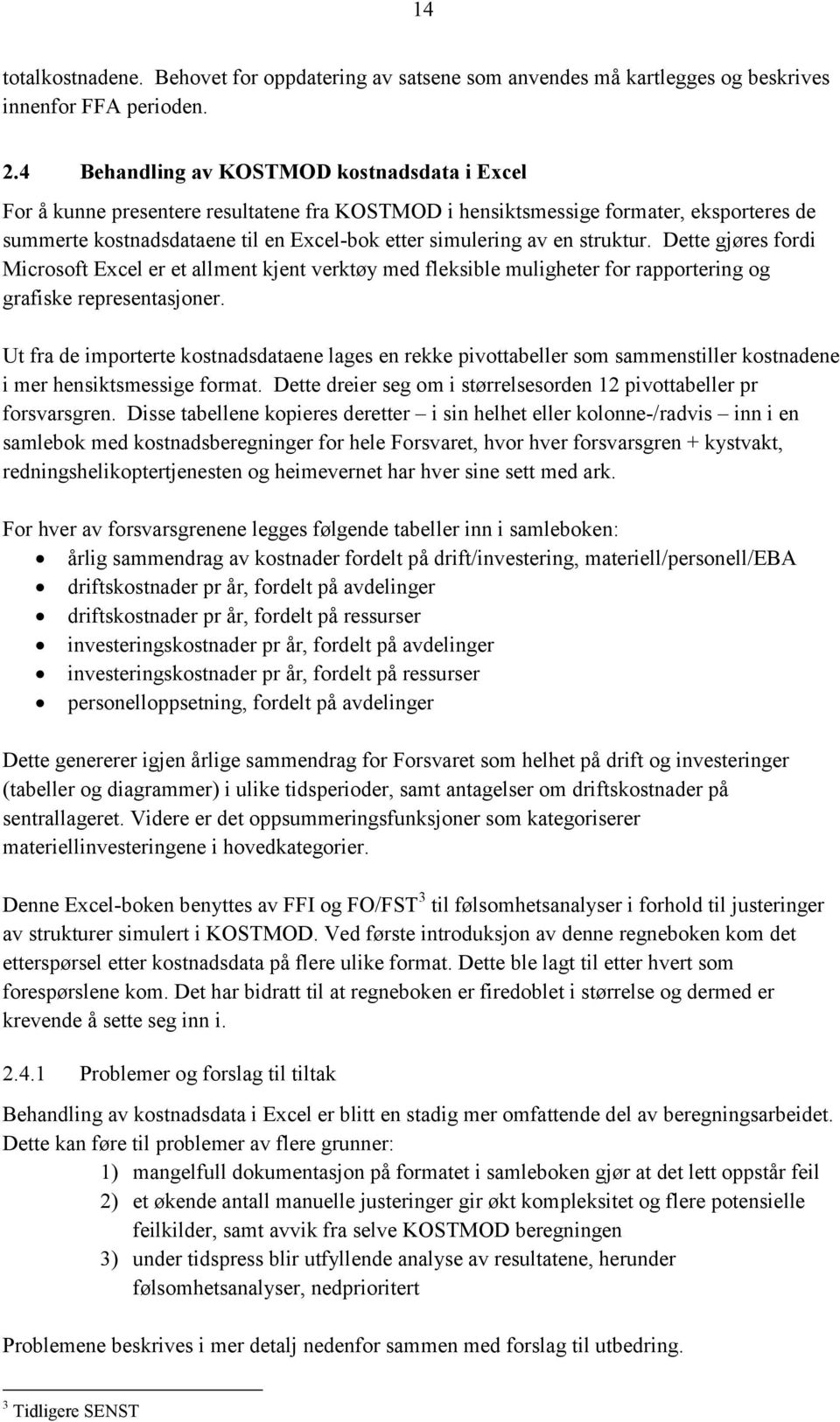 struktur. Dette gjøres fordi Microsoft Excel er et allment kjent verktøy med fleksible muligheter for rapportering og grafiske representasjoner.