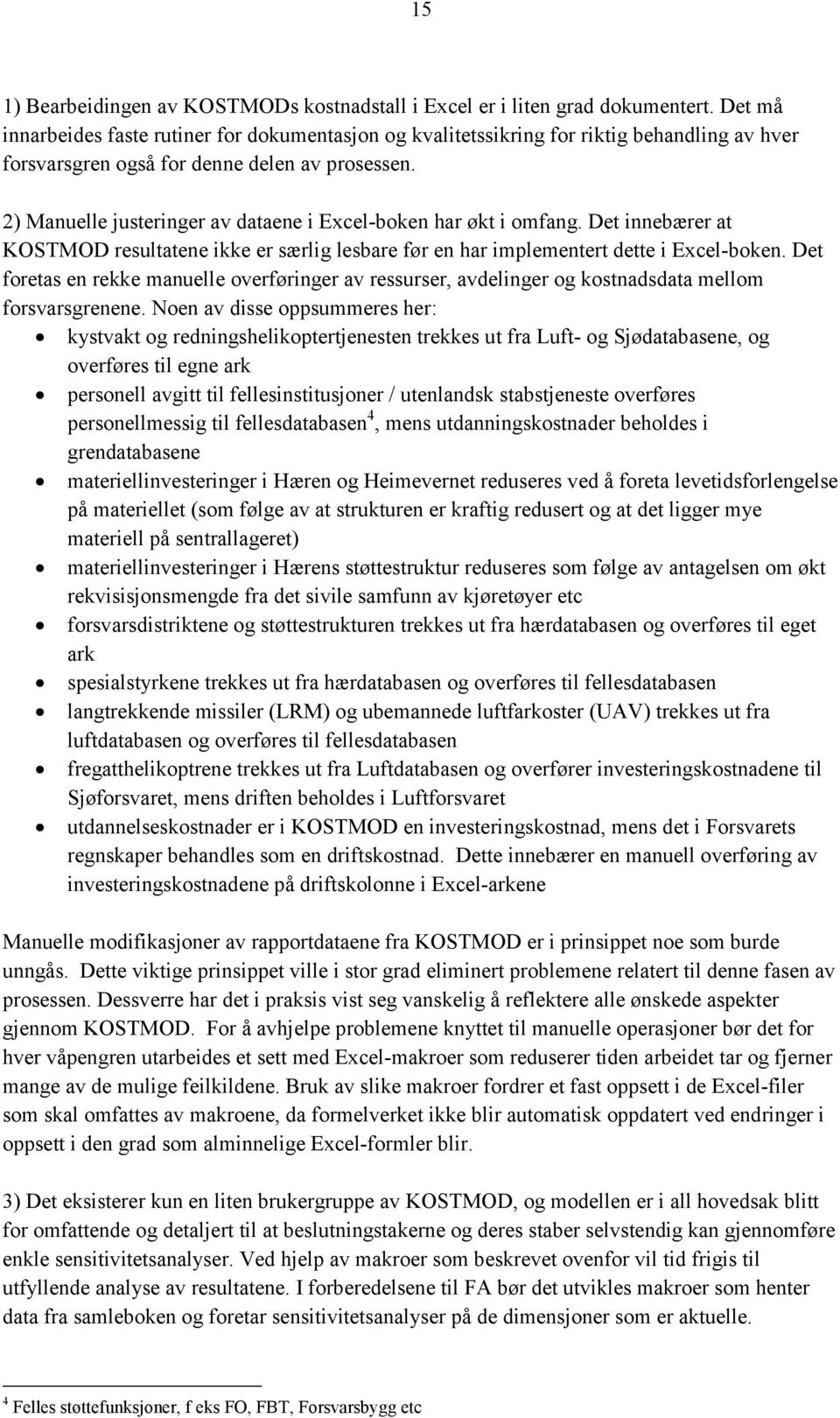 2) Manuelle justeringer av dataene i Excel-boken har økt i omfang. Det innebærer at KOSTMOD resultatene ikke er særlig lesbare før en har implementert dette i Excel-boken.